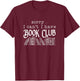 Sorry I Can't I Have Book Club - Book Lover T-Shirt - T-Shirt | Maroon
