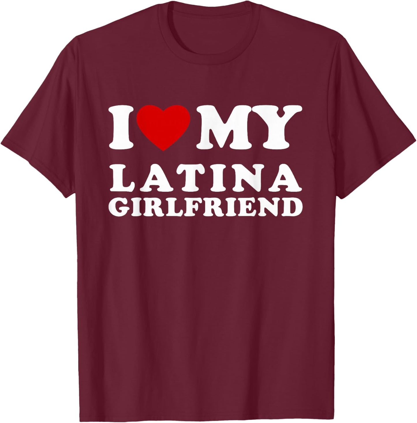 I Love My Latina Girlfriend I Heart My Latina Girlfriend T-Shirt - T-Shirt | Maroon