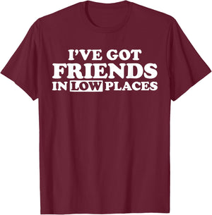 I Have Friends in Low Places T-Shirt - T-Shirt | Maroon