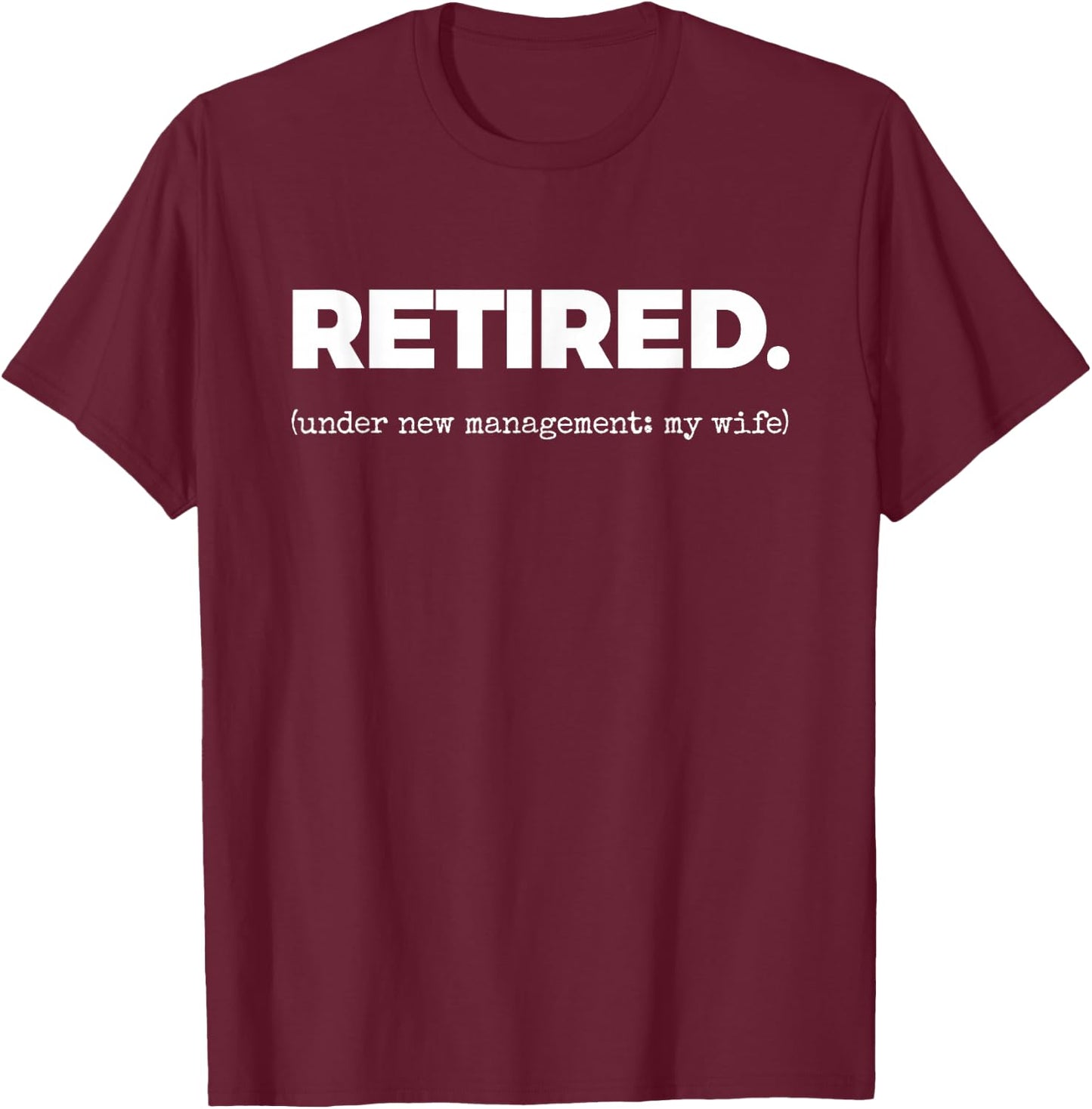 Retired. (Under New Management: My Wife) T-Shirt - T-Shirt | Maroon