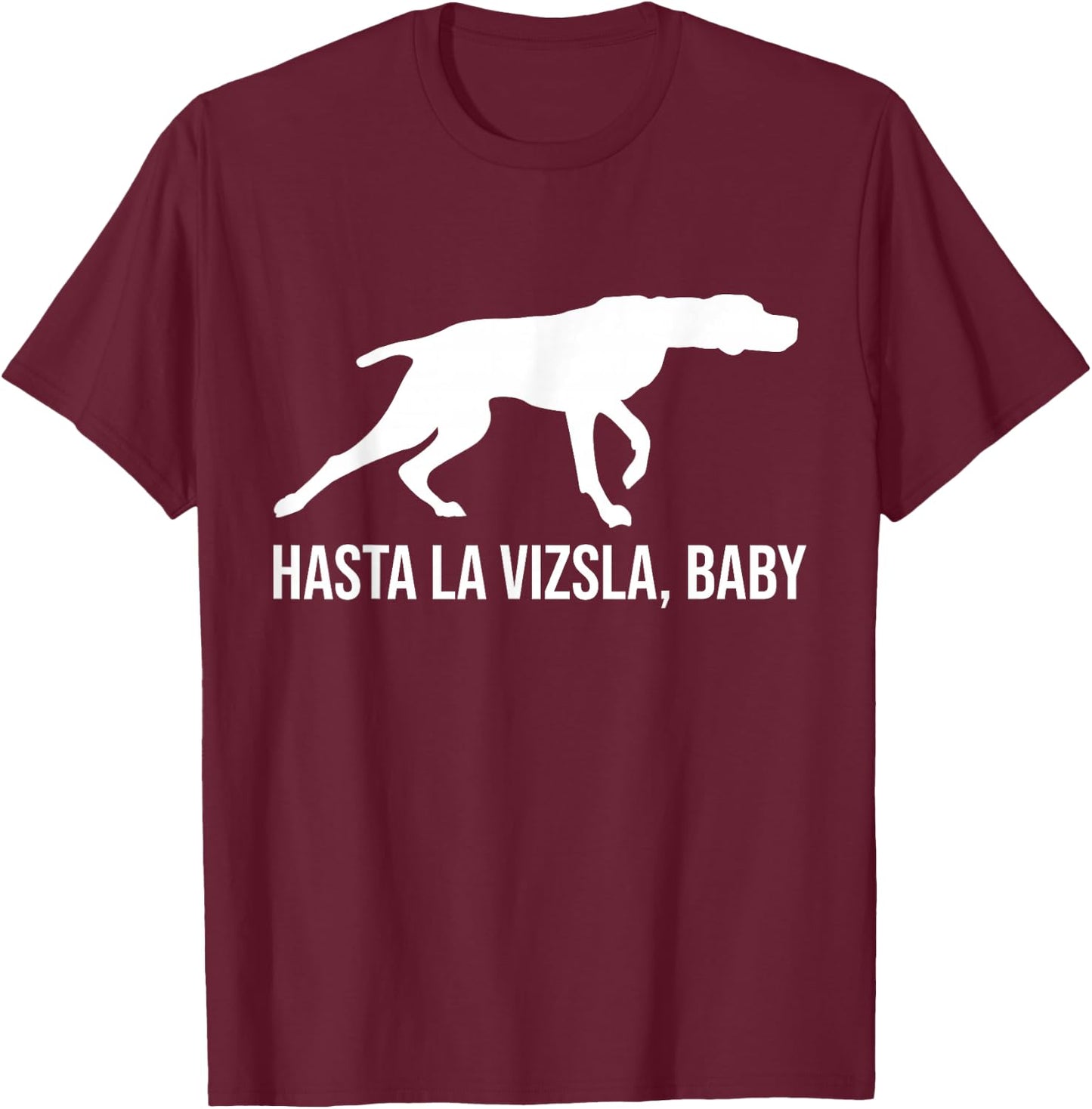 Hasta La Vizsla Baby Funny Pointer Dog Quote & Vizsla Puppy T-Shirt - T-Shirt | Maroon
