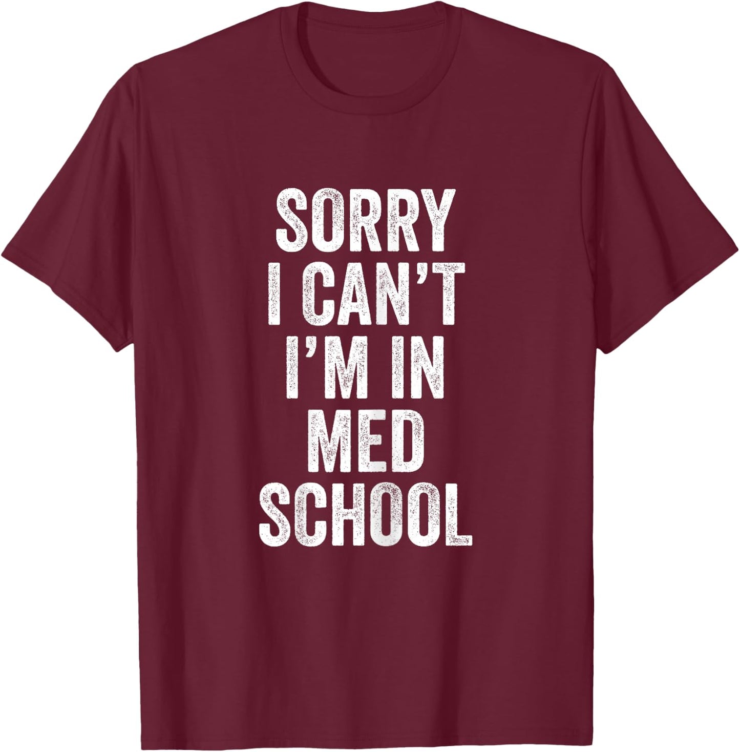 Sorry I Can't I'm In Med School Medical Student Funny T-Shirt - T-Shirt | Maroon