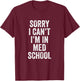 Sorry I Can't I'm In Med School Medical Student Funny T-Shirt - T-Shirt | Maroon