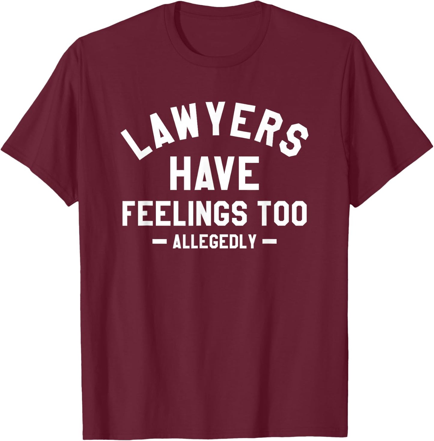 Lawyers Have Feelings Too Allegedly Attorney T-Shirt - T-Shirt | Maroon