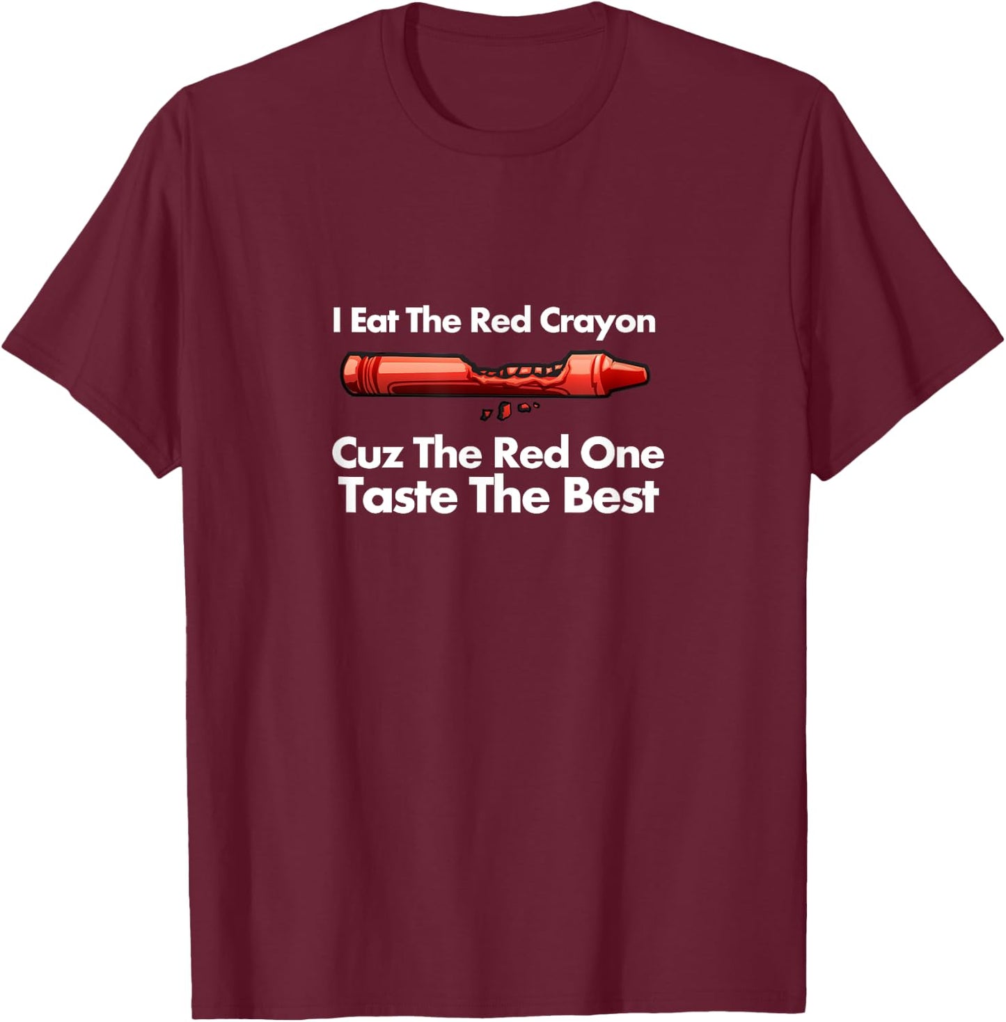 I Eat The Red Crayon Cuz The Red One Tastes The Best T-Shirt - T-Shirt | Maroon