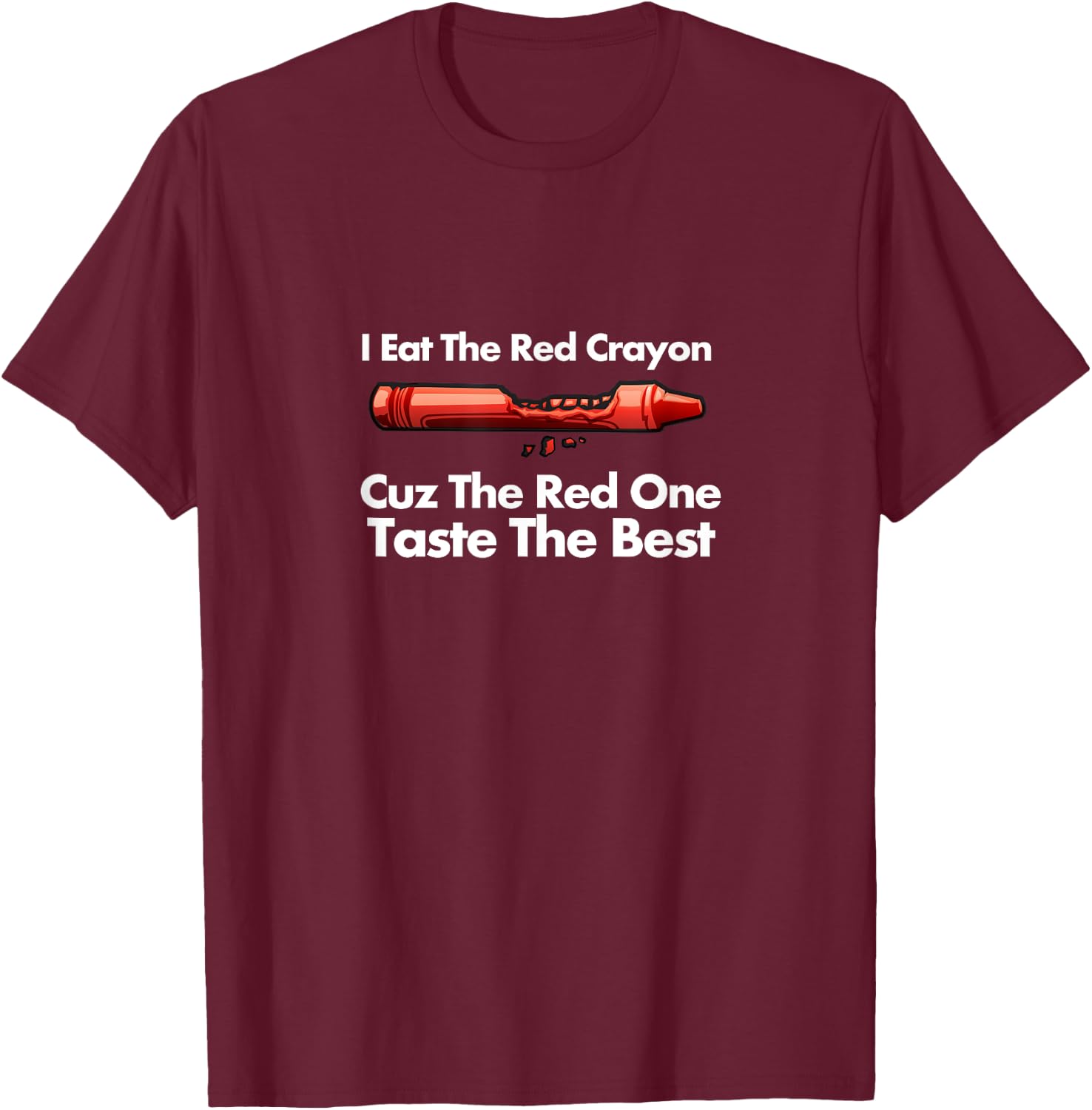 I Eat The Red Crayon Cuz The Red One Tastes The Best T-Shirt - T-Shirt | Maroon