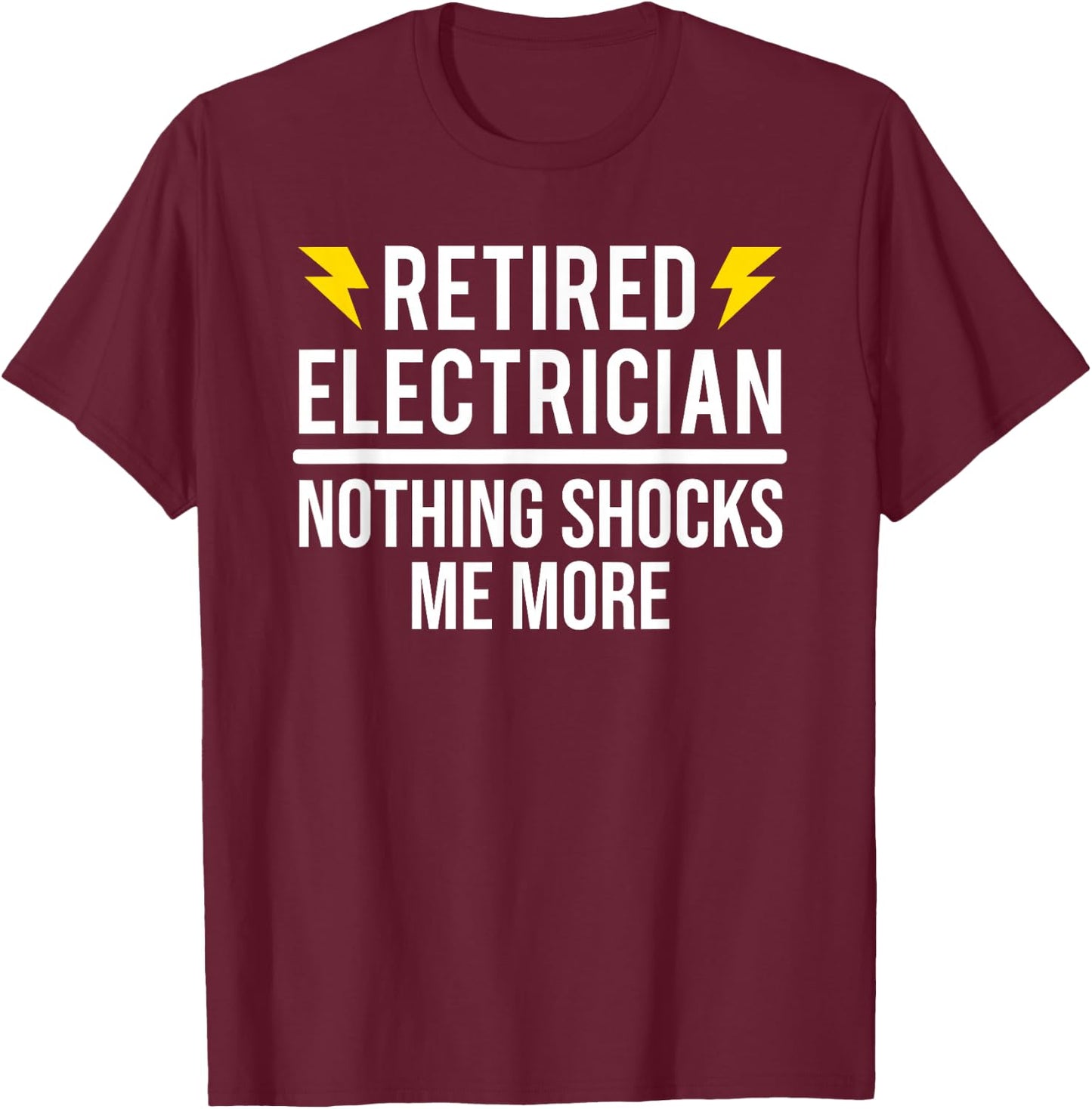 Retired Electrician Nothing Shocks Me More Funny Retirement T-Shirt - T-Shirt | Maroon