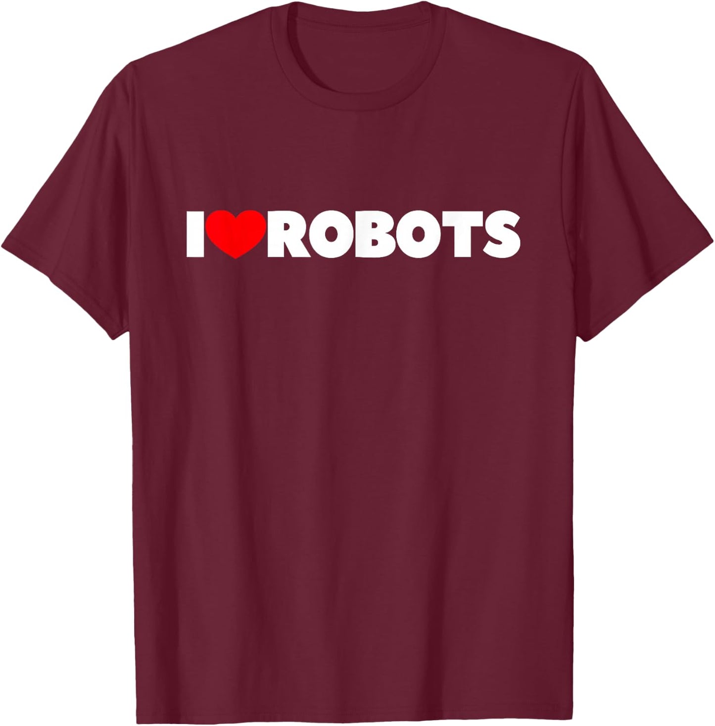 I Love Robots T-Shirt - T-Shirt | Maroon