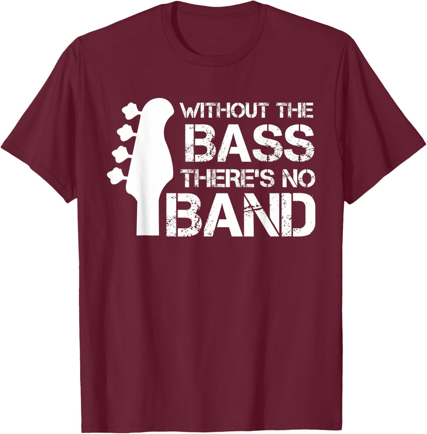 Without The Bass There’s No Band | Musician Funny Bass T-Shirt - T-Shirt | Maroon