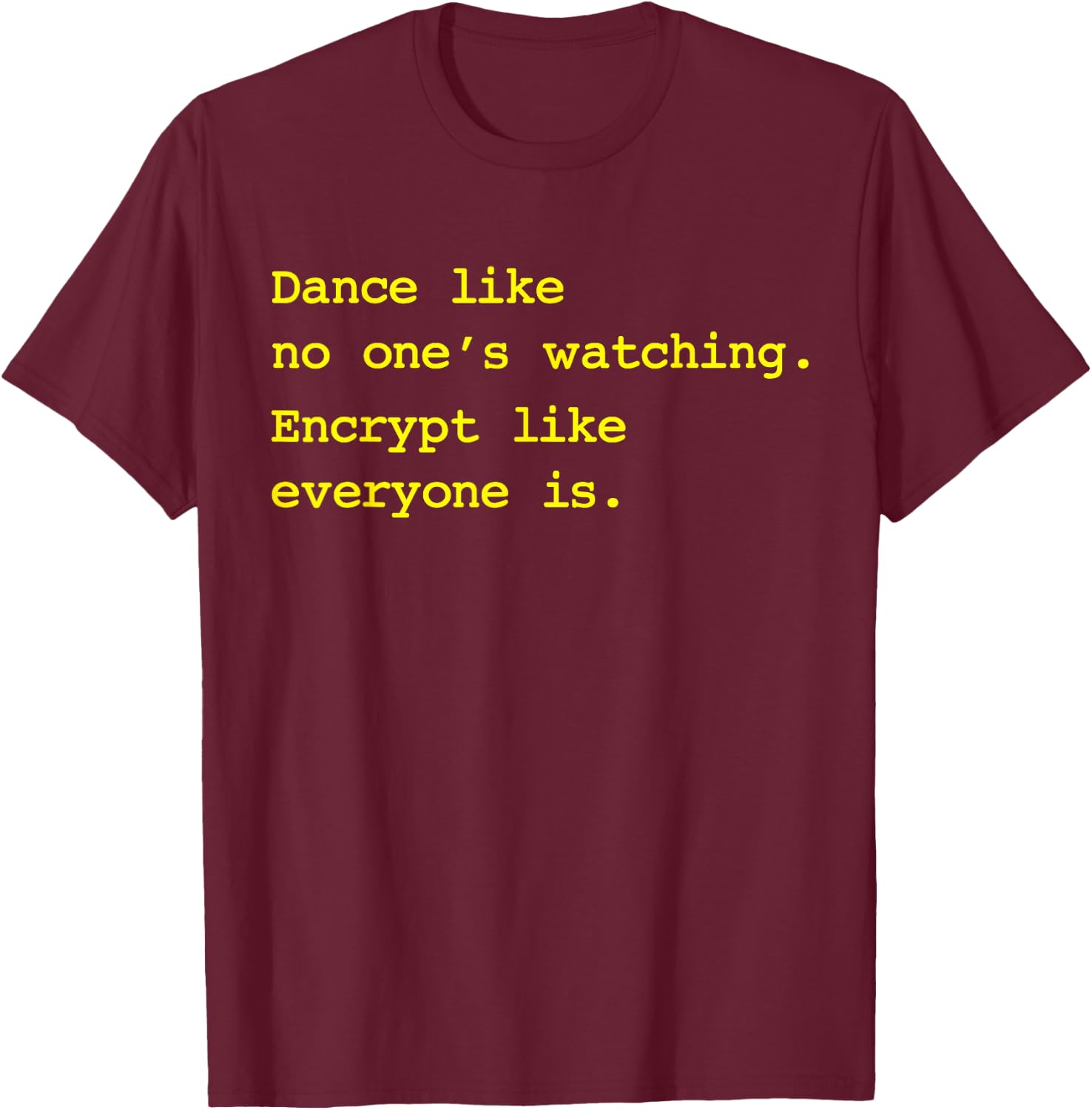 Dance Like No One's Watching Encrypt Like Everyone Is Shirt T-Shirt - T-Shirt | Maroon