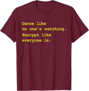 Dance Like No One's Watching Encrypt Like Everyone Is Shirt T-Shirt - T-Shirt | Maroon