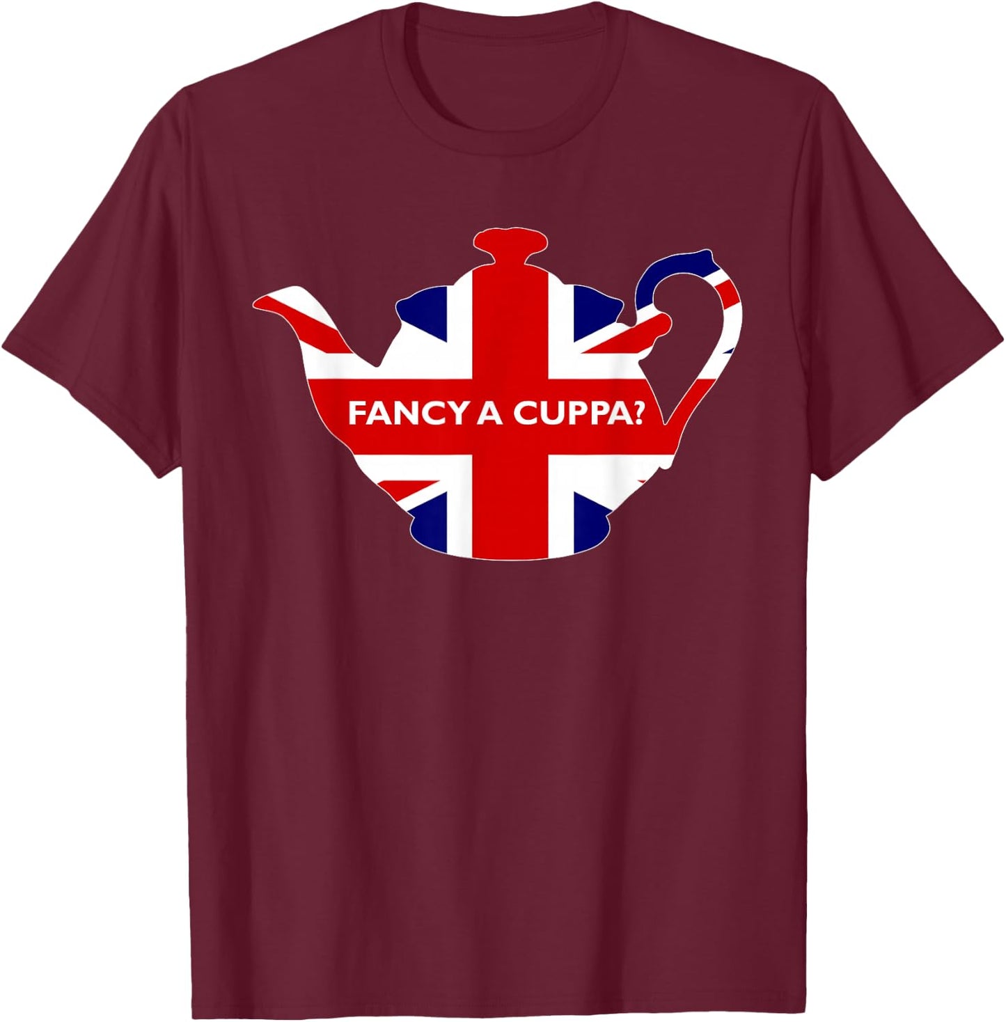 Fancy A Cuppa British Phrase Would You Like A Cup of Tea T-Shirt - T-Shirt | Maroon
