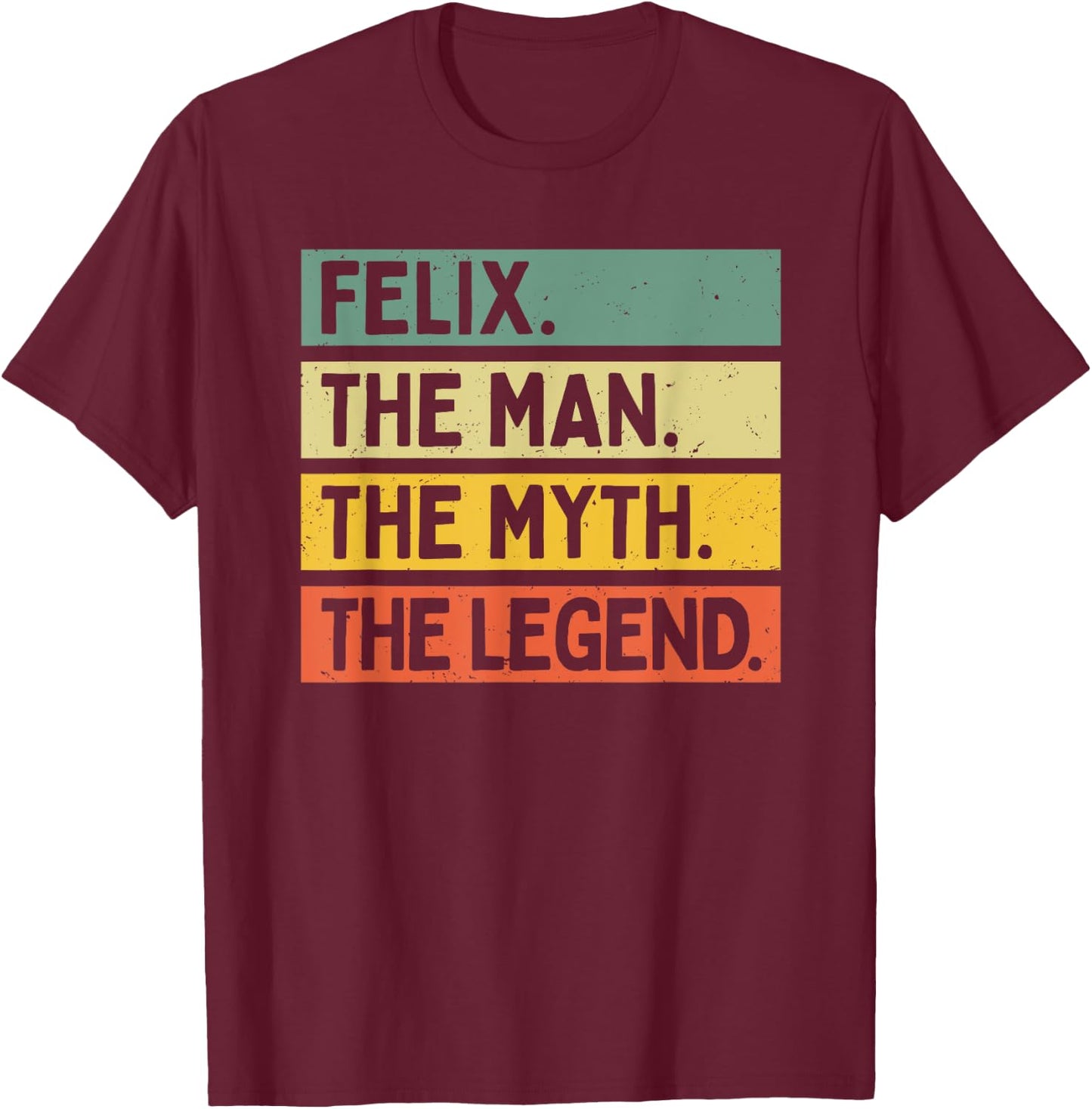 Felix The Man The Myth The Legend Funny Personalized Quote T-Shirt - T-Shirt | Maroon