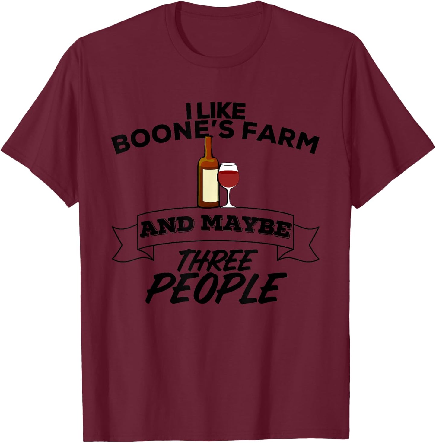 I Like Boone's Farm & Maybe Three People Funny Wine Alcohol T-Shirt - T-Shirt | Maroon