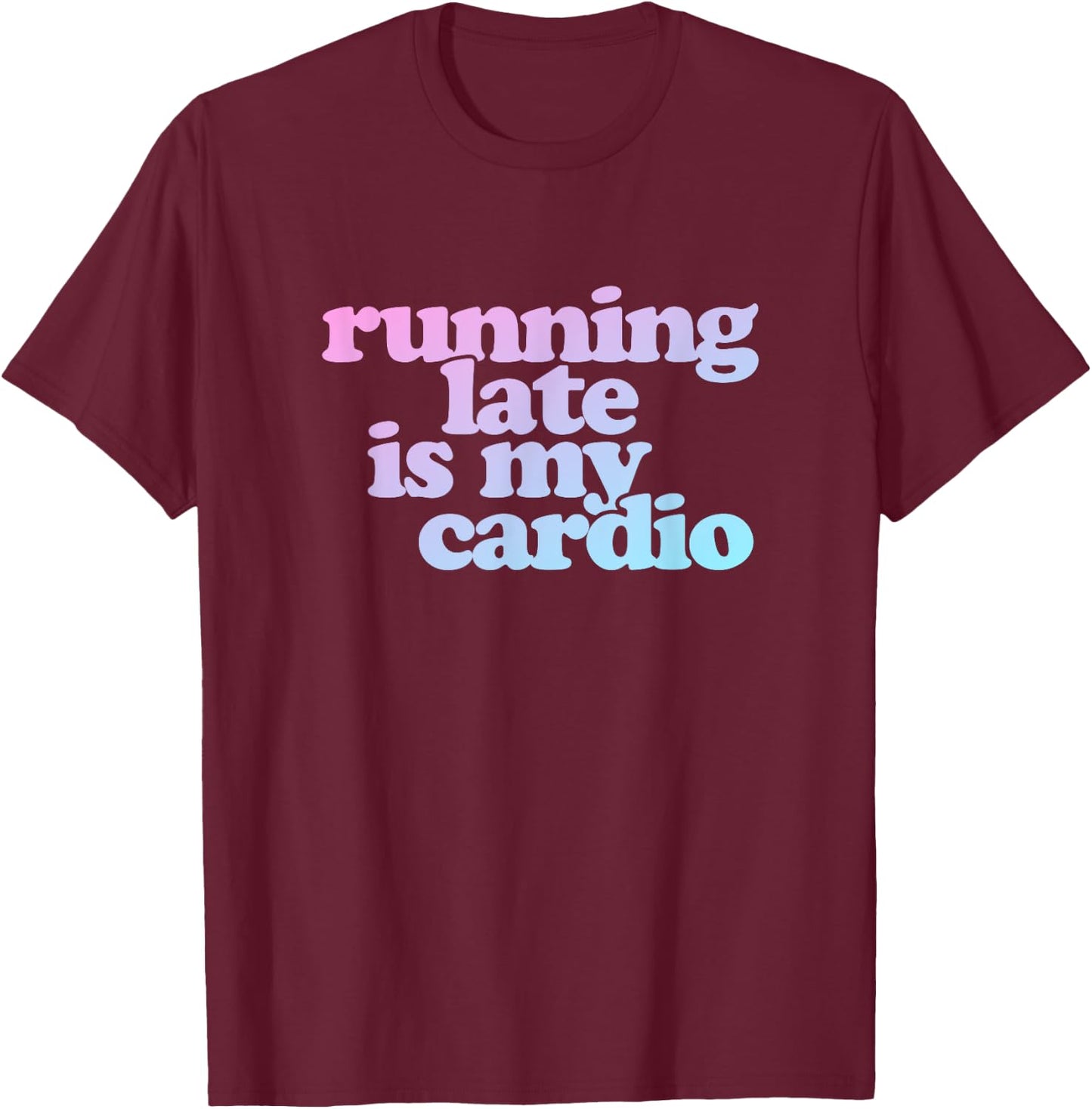 Running Late Is My Cardio T-Shirt - T-Shirt | Maroon