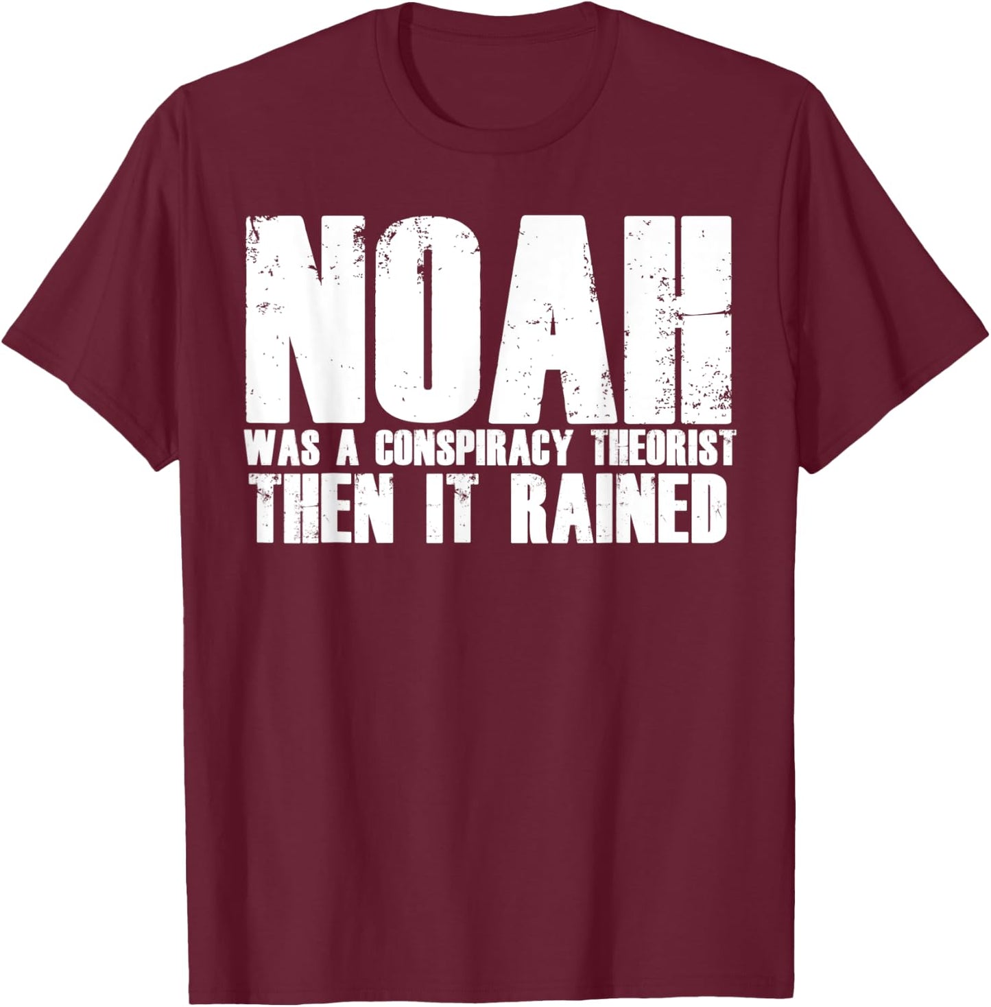Noah Was A Conspiracy Theorist Then It Rained T-Shirt - T-Shirt | Maroon