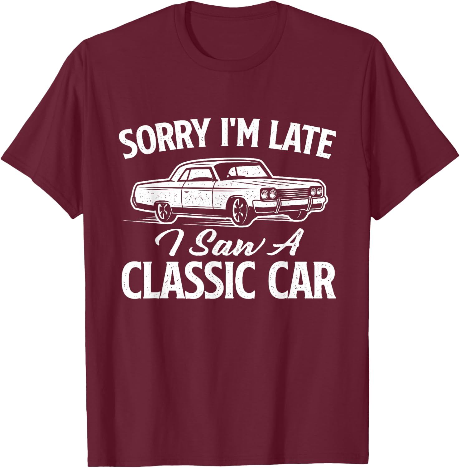 Sorry I'm Late I Saw A Classic Car - Vintage Car Mechanic T-Shirt - T-Shirt | Maroon