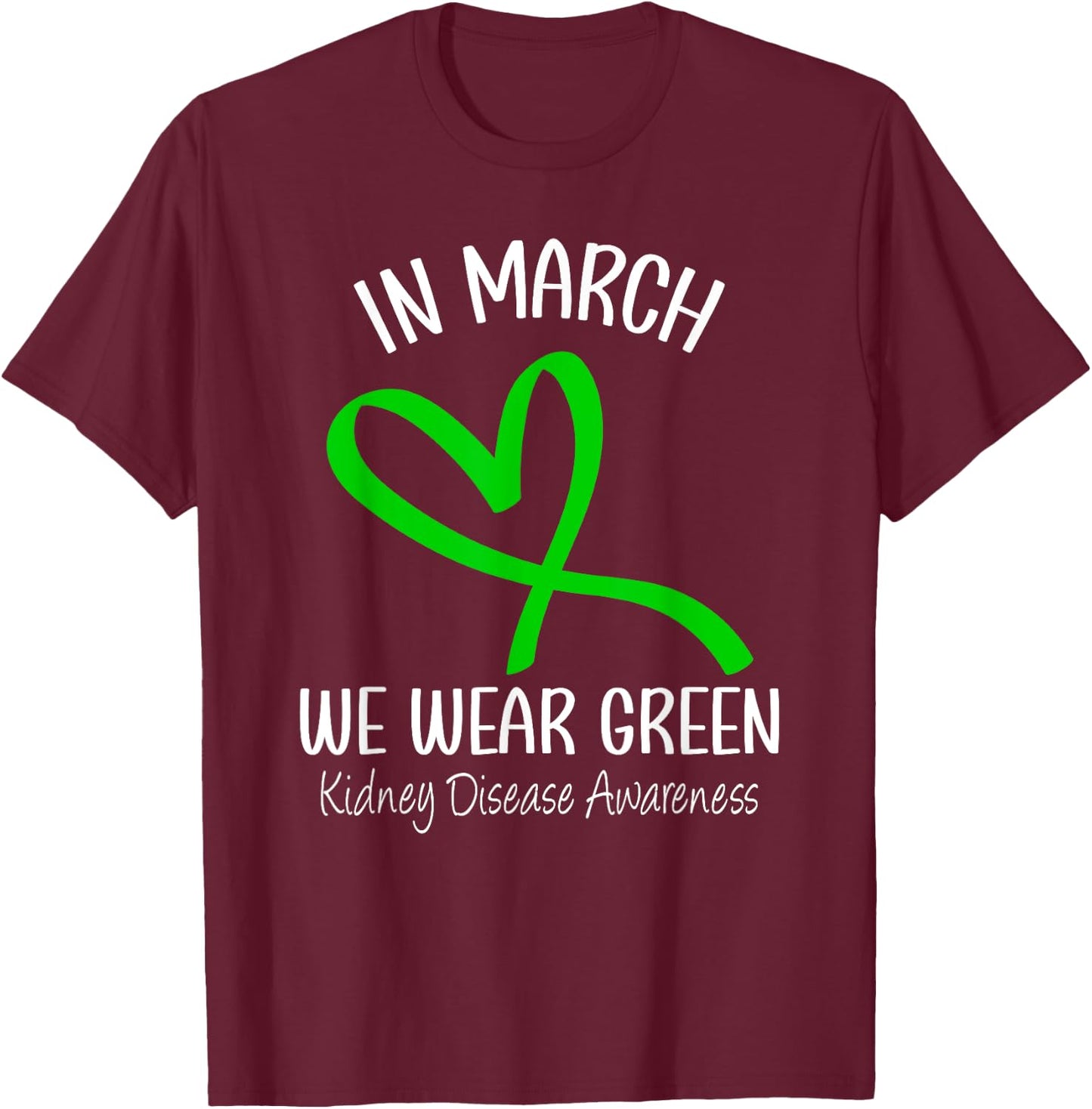 Heart In March We Wear Green Kidney Disease Awareness Ribbon T-Shirt - T-Shirt | Maroon