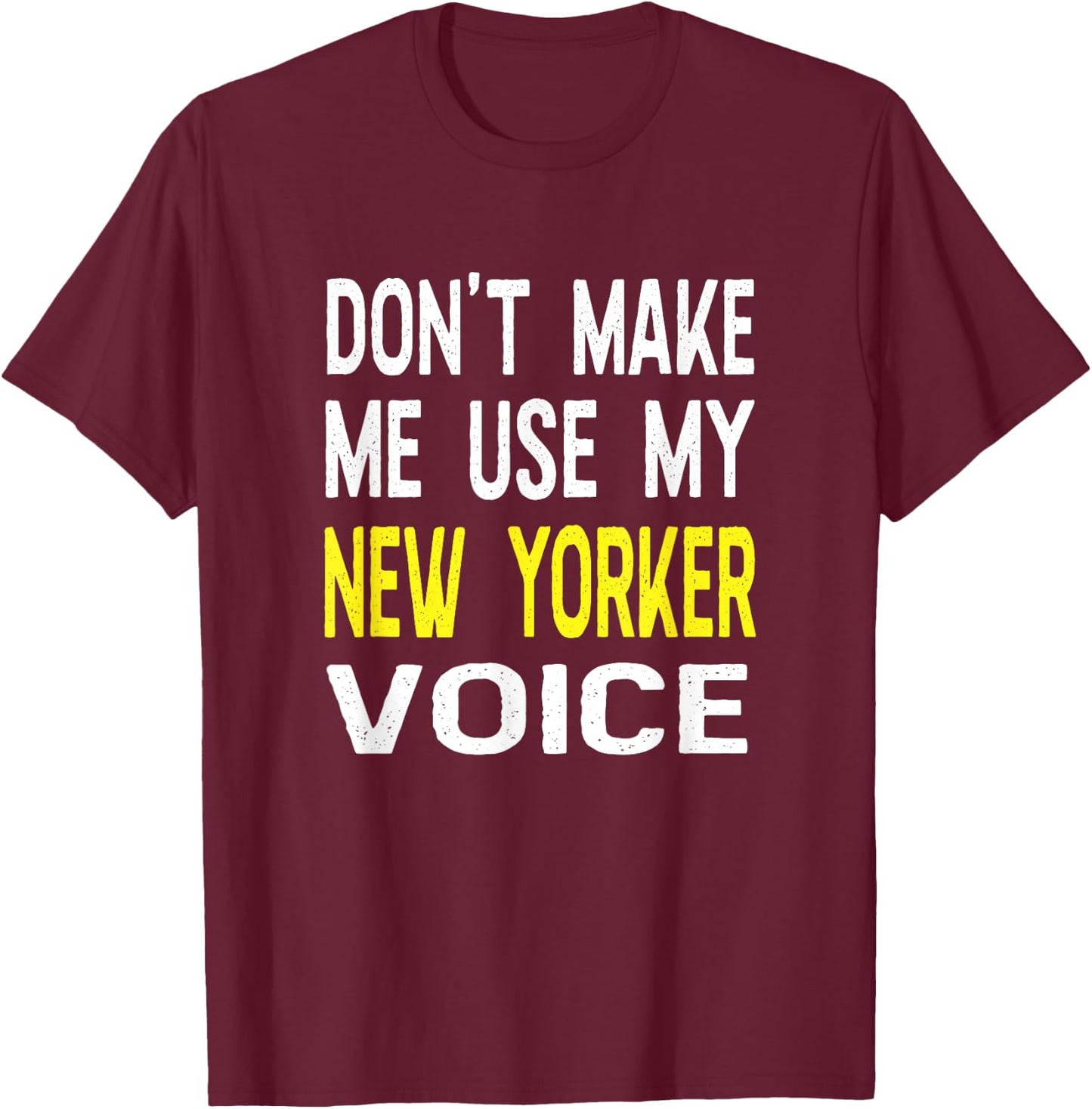 Don't Make Me Use My New Yorker Voice New York NY State T-Shirt - T-Shirt | Maroon