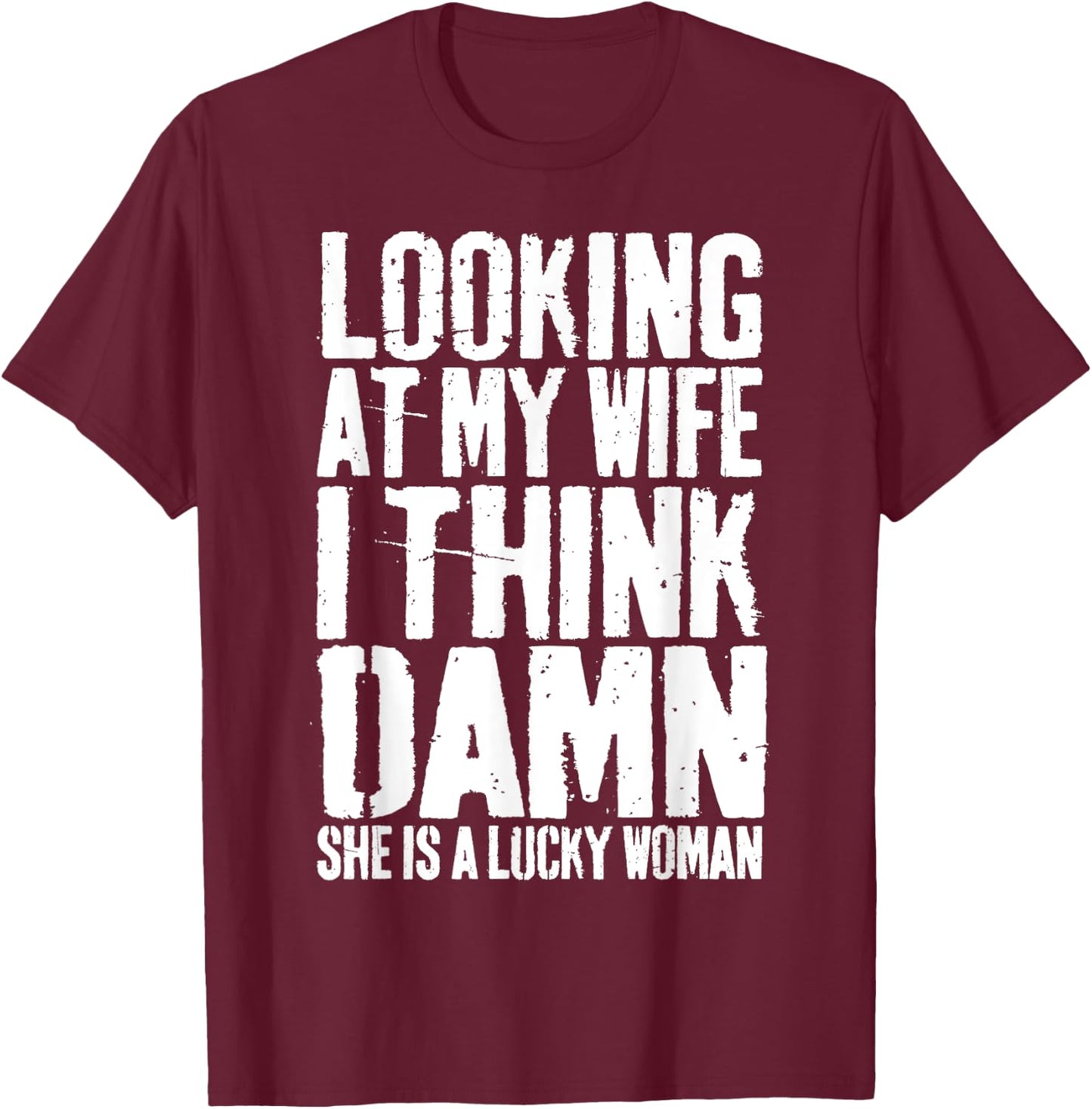 Looking At My Wife I Think Damn She Is A Lucky Woman Shirt T-Shirt - T-Shirt | Maroon
