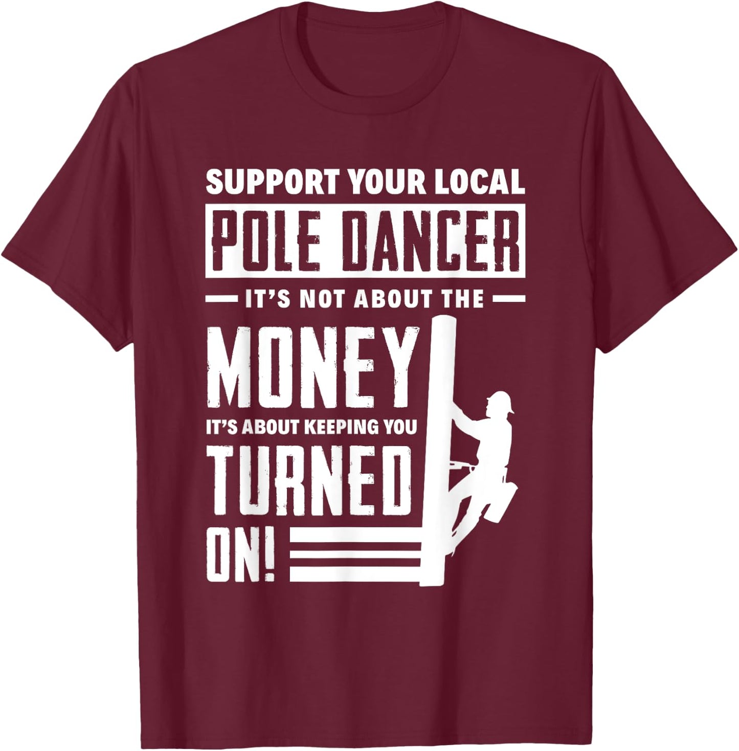 Support Your Local Pole Dancer Funny Lineworker Lineman T-Shirt - T-Shirt | Maroon