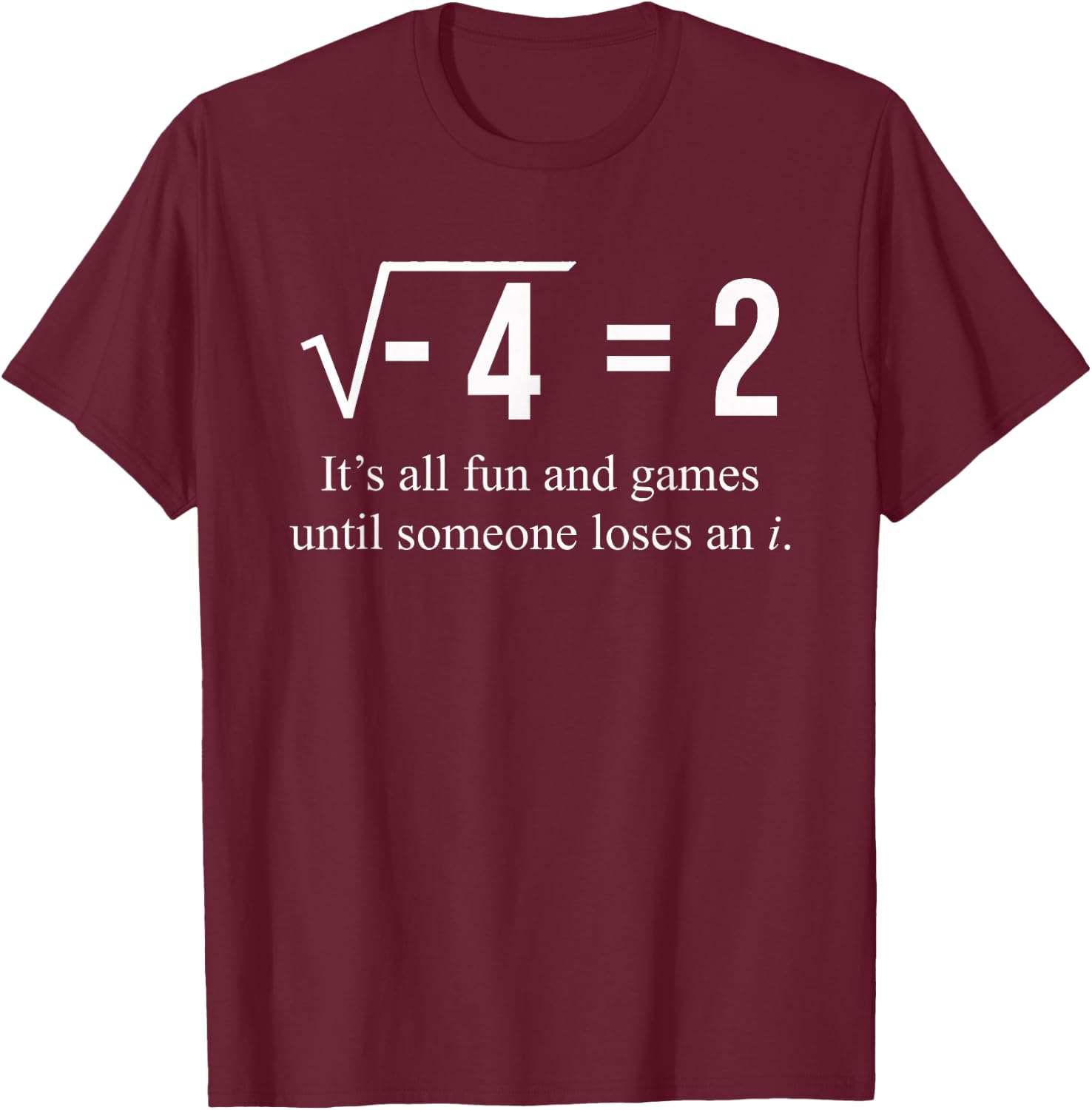 Square Root of -4 2 Someone Loses An i: Funny Math Lover T-Shirt - T-Shirt | Maroon