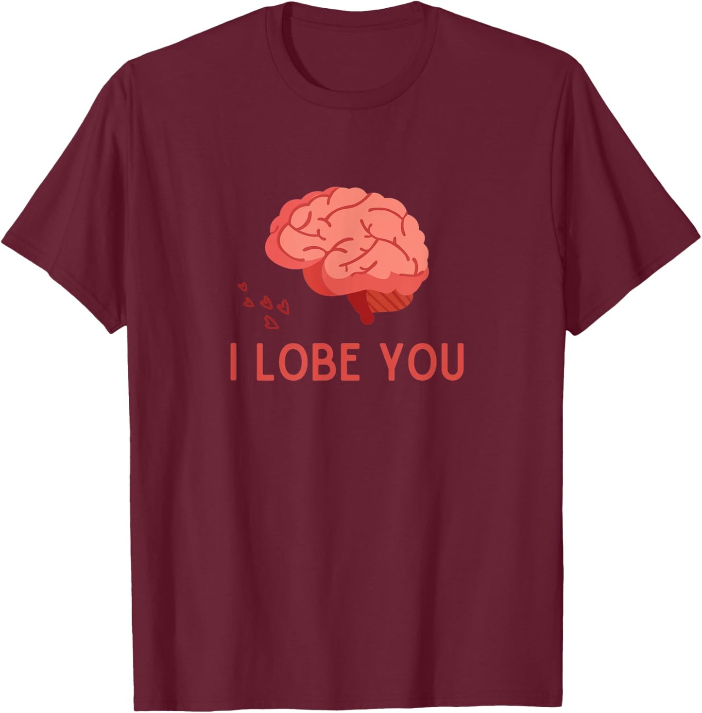 I Lobe You Anatomic Brain Love Medical Neurology Doctor T-Shirt - T-Shirt | Maroon