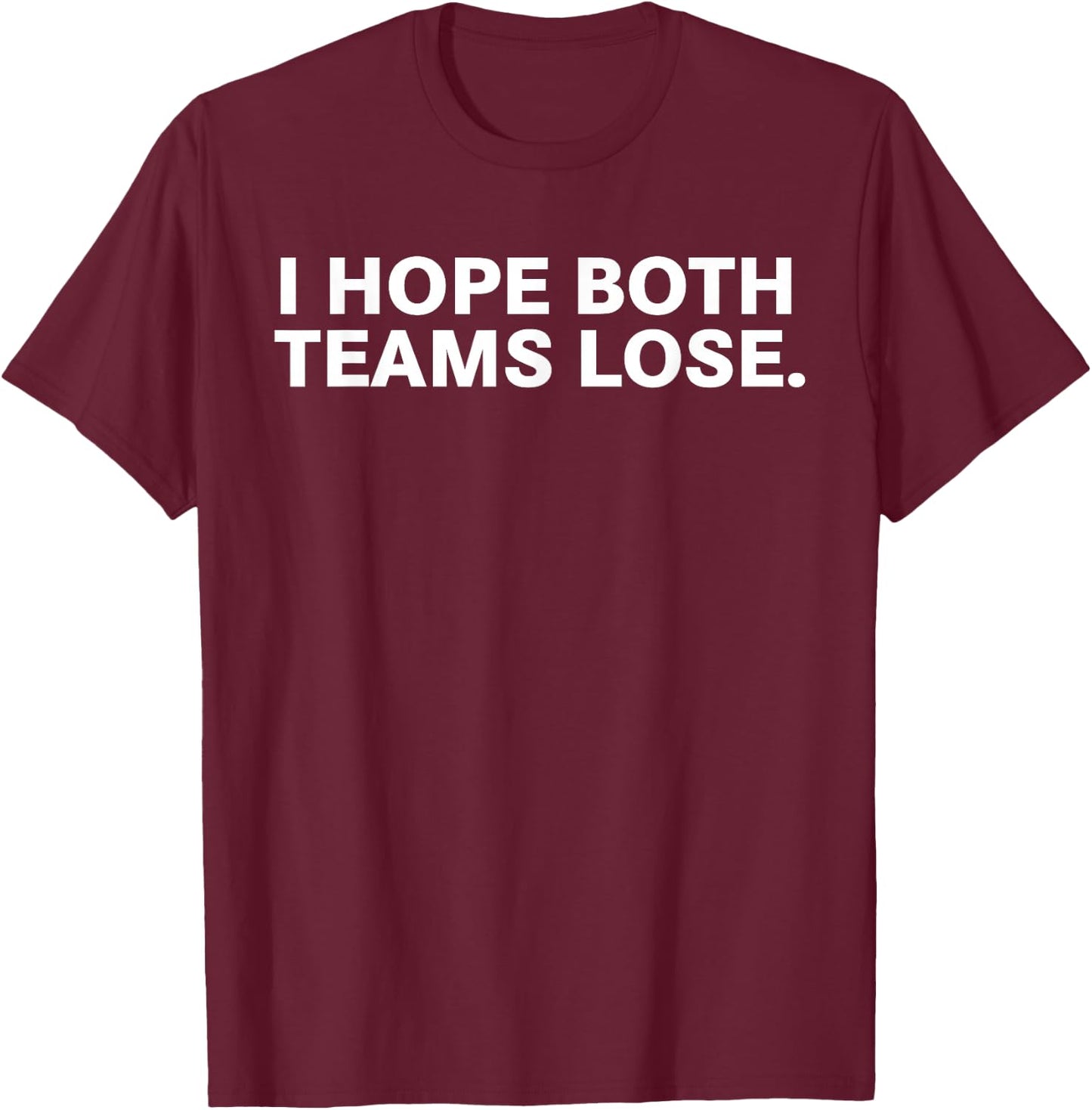 I Hope Both Teams Lose T-Shirt - T-Shirt | Maroon