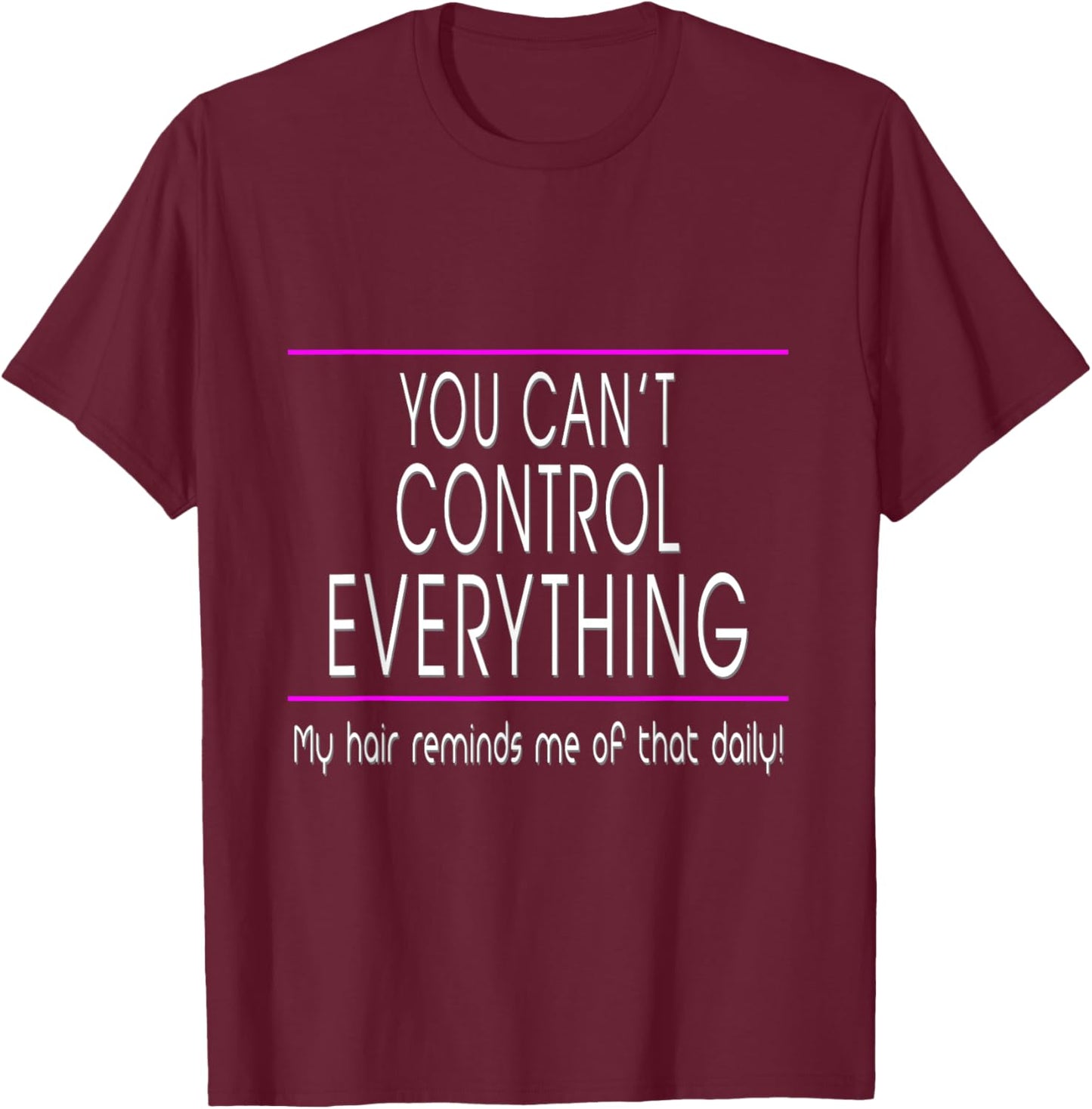 You Can't Control Everything - Funny Sarcastic Bad Hair Day T-Shirt - T-Shirt | Maroon