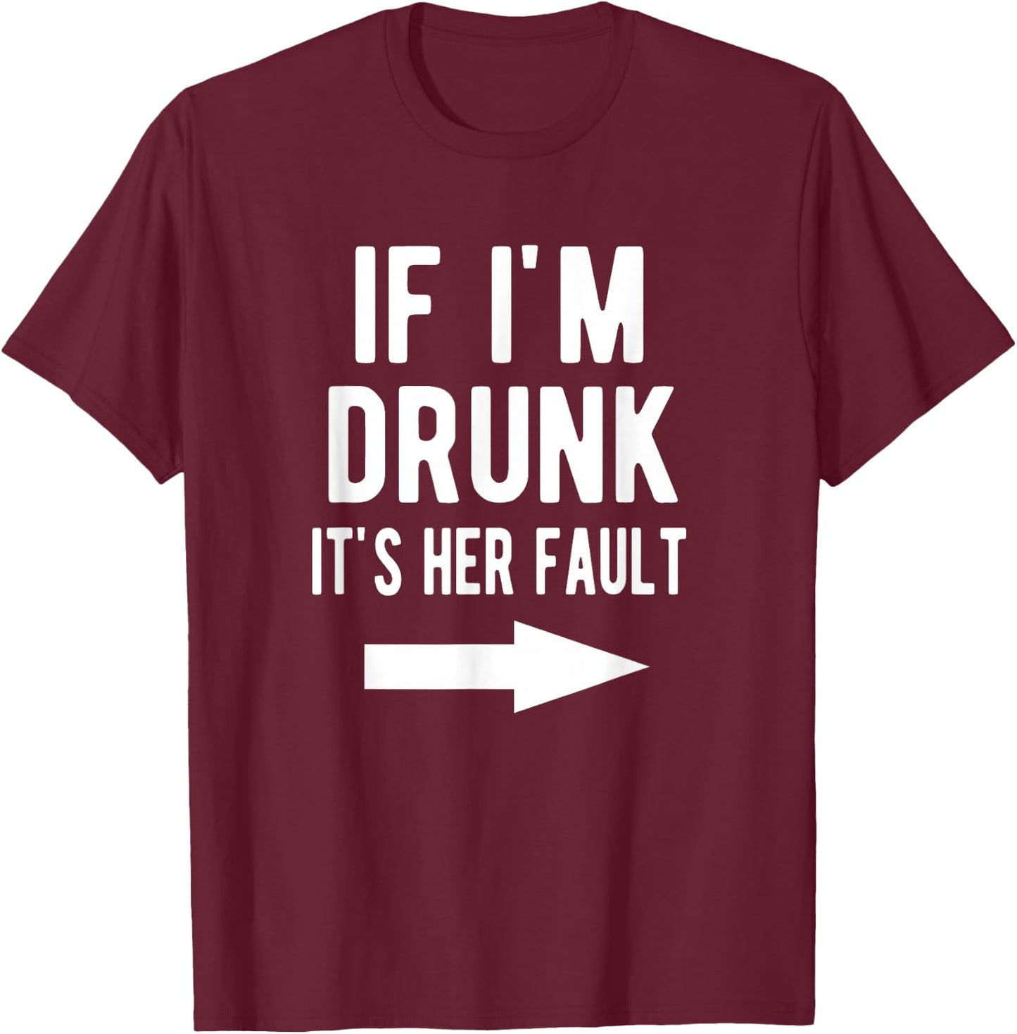 If I'm Drunk It's Her Fault Funny Best Friends Arrow Shirt T-Shirt - T-Shirt | Maroon