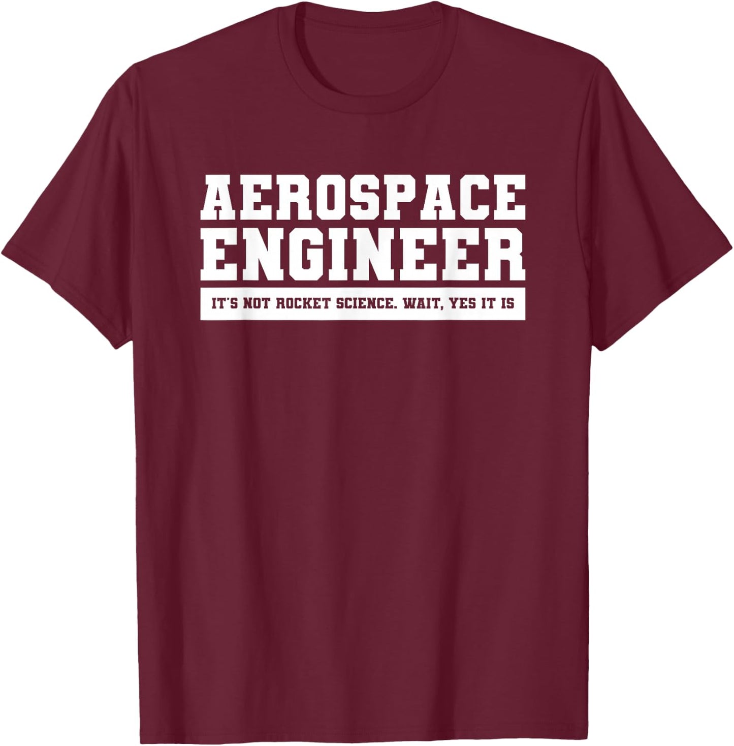 Aerospace Engineer It's Not Rocket Science Wait Yes It Is T-Shirt - T-Shirt | Maroon
