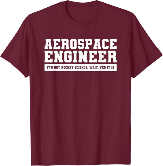 Aerospace Engineer It's Not Rocket Science Wait Yes It Is T-Shirt - T-Shirt | Maroon