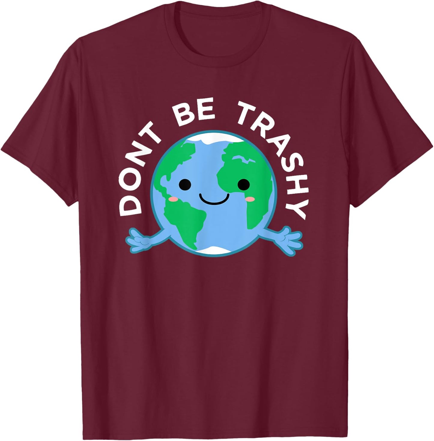 Dont Be Trashy Earth Shirt, Fun Save The Planet Apparel T-Shirt - T-Shirt | Maroon