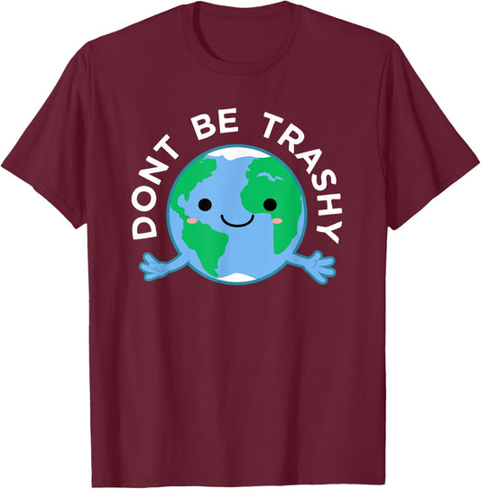 Dont Be Trashy Earth Shirt, Fun Save The Planet Apparel T-Shirt - T-Shirt | Maroon