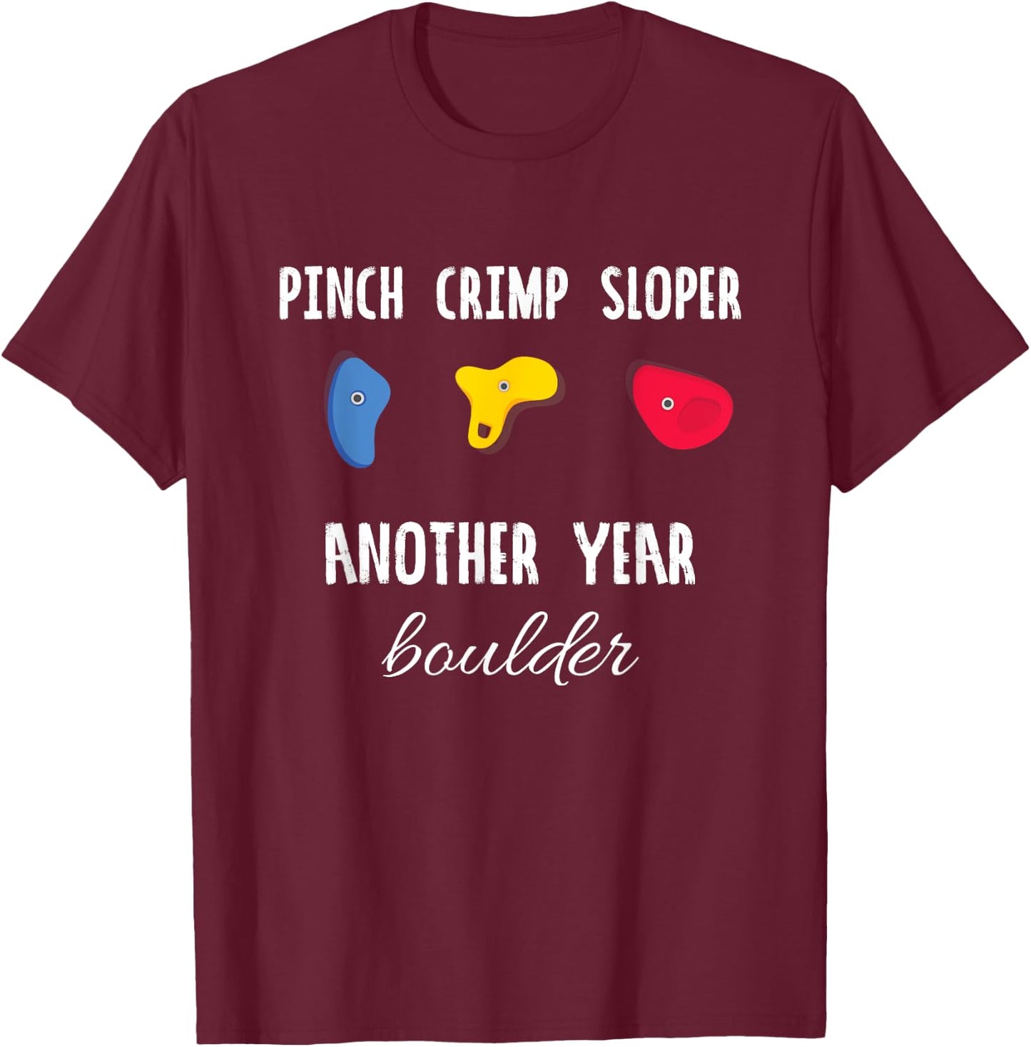 Pinch Crimp Sloper Another Year Boulder Rock Climbing Climb T-Shirt - T-Shirt | Maroon