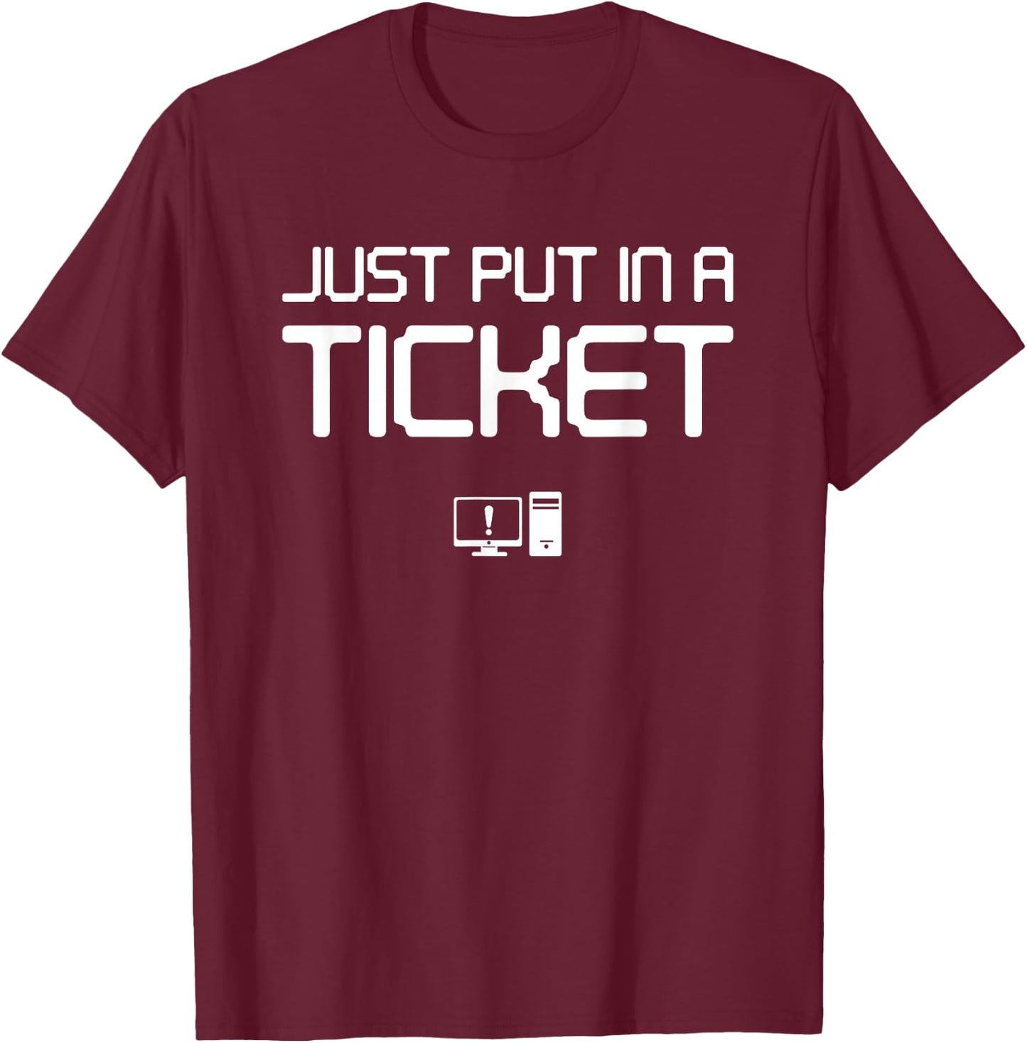 Just put In A Ticket Fun Computer help desk T-Shirt - T-Shirt | Maroon