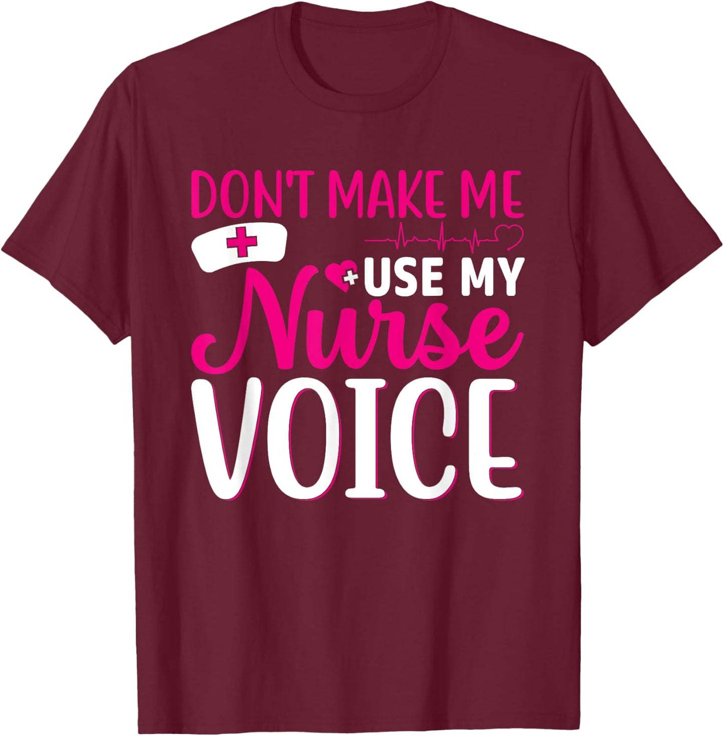 Nurse Lovers Funny Gifts Don't Make Me Use My Nurse Voice T-Shirt - T-Shirt | Maroon