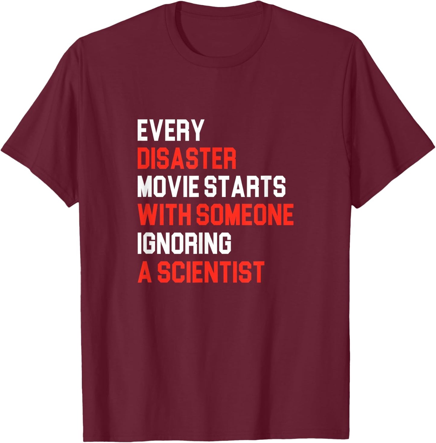 Every Disaster Movie starts with someone ignoring Scientist T-Shirt - T-Shirt | Maroon