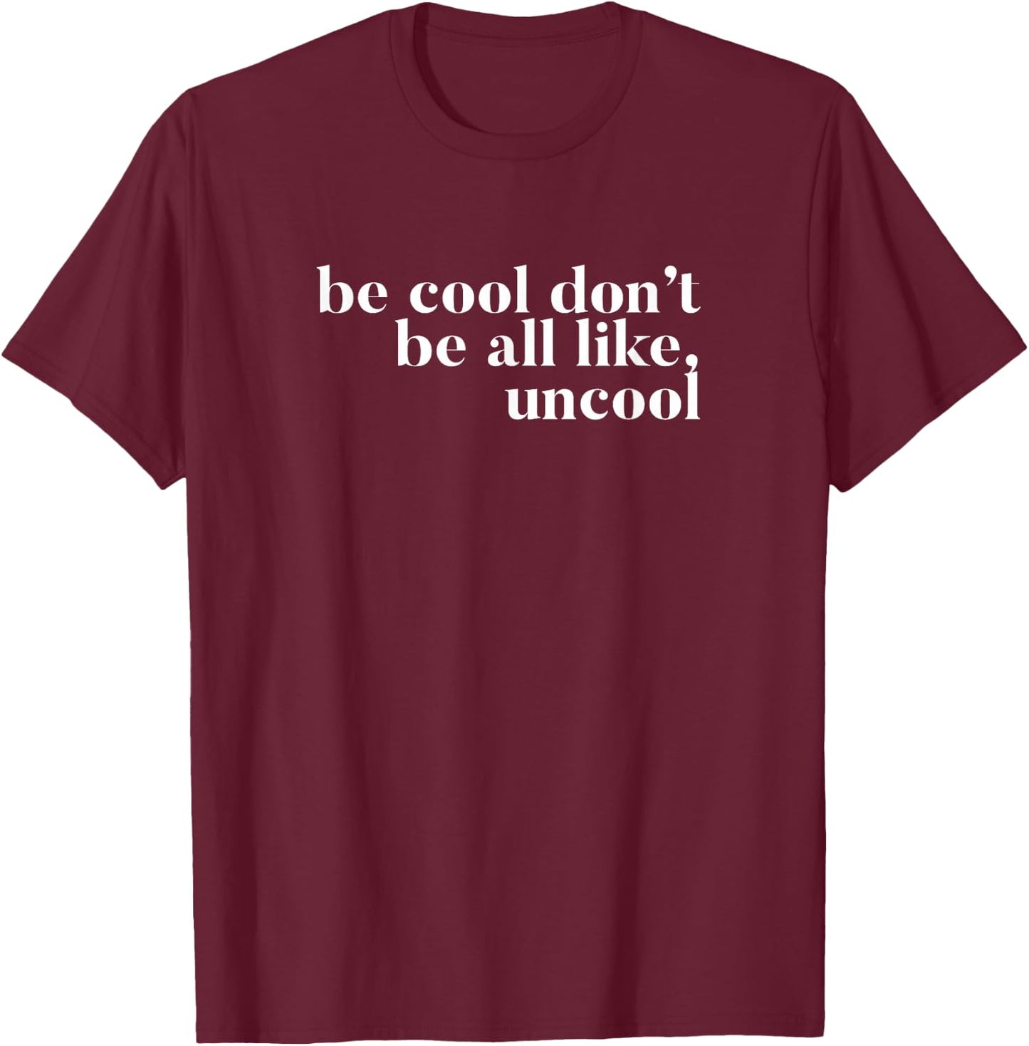Be Cool don't be all like Uncool design T-Shirt - T-Shirt | Maroon