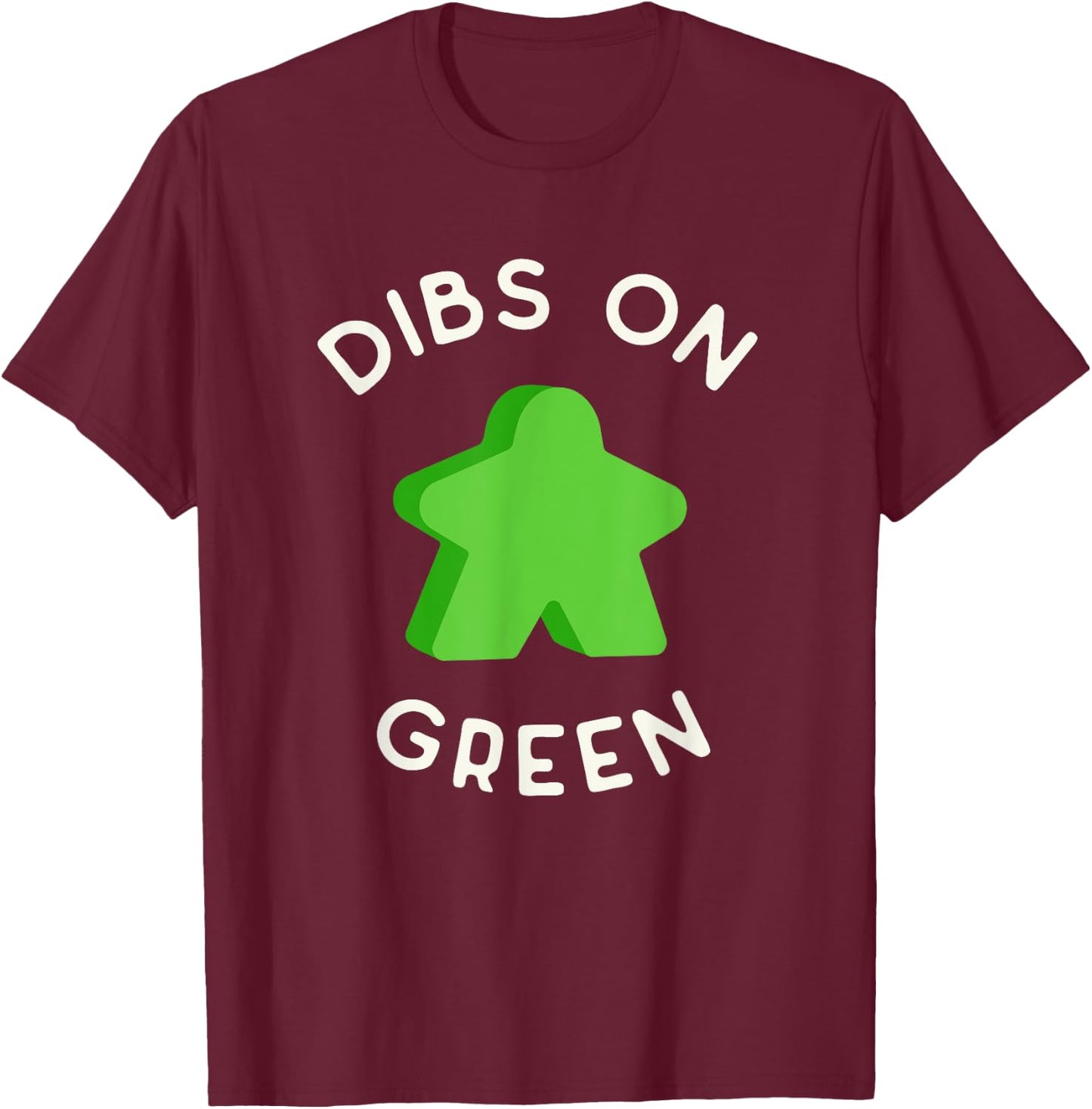 I Call Dibs on that Green Meeple 'Coz I Always Play Green! T-Shirt - T-Shirt | Maroon