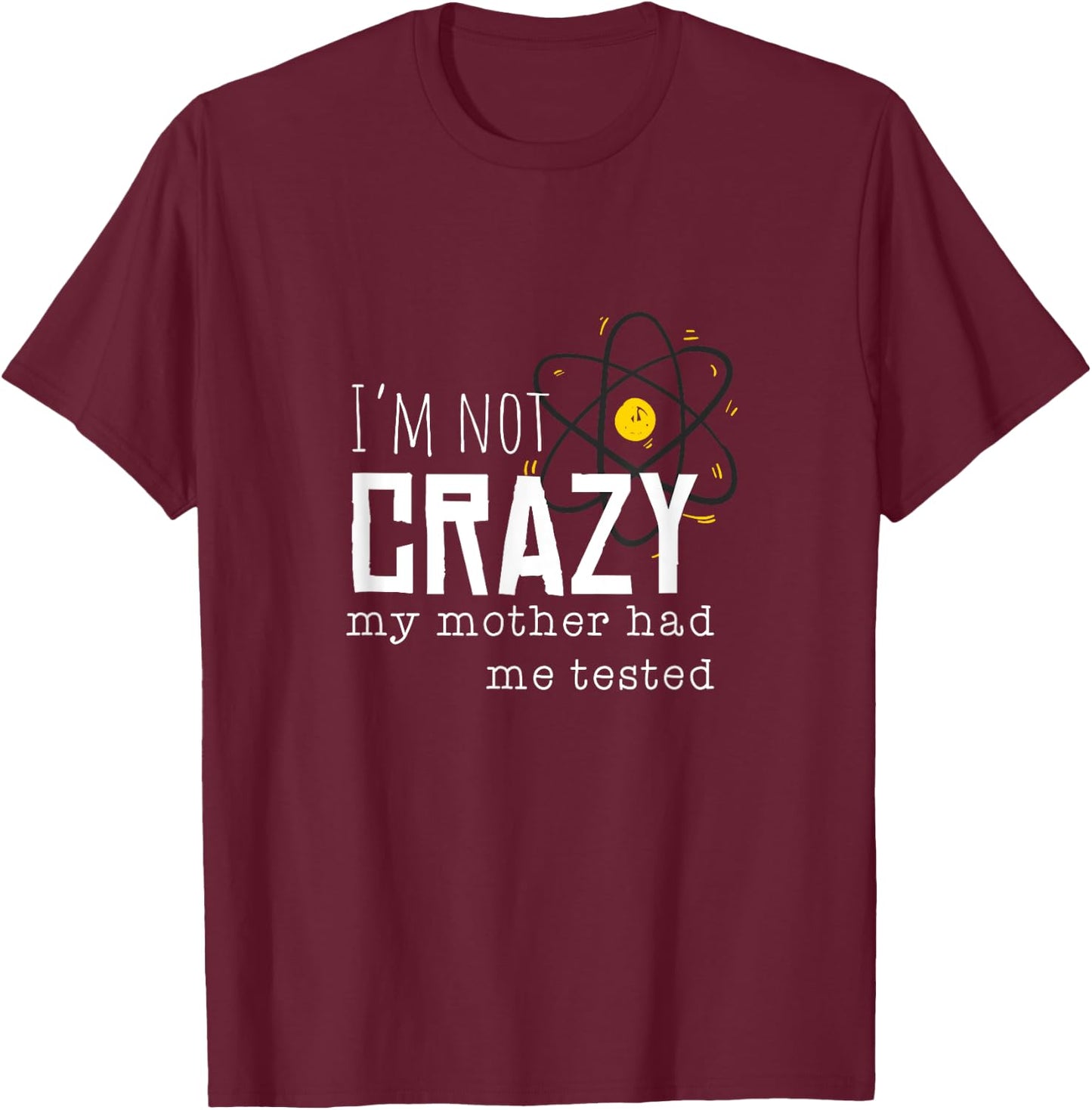 Cool Chemistry geek quote jokes I'm Not Crazy My Mother Had Me Tested Funny Adult T-Shirt - T-Shirt | Maroon