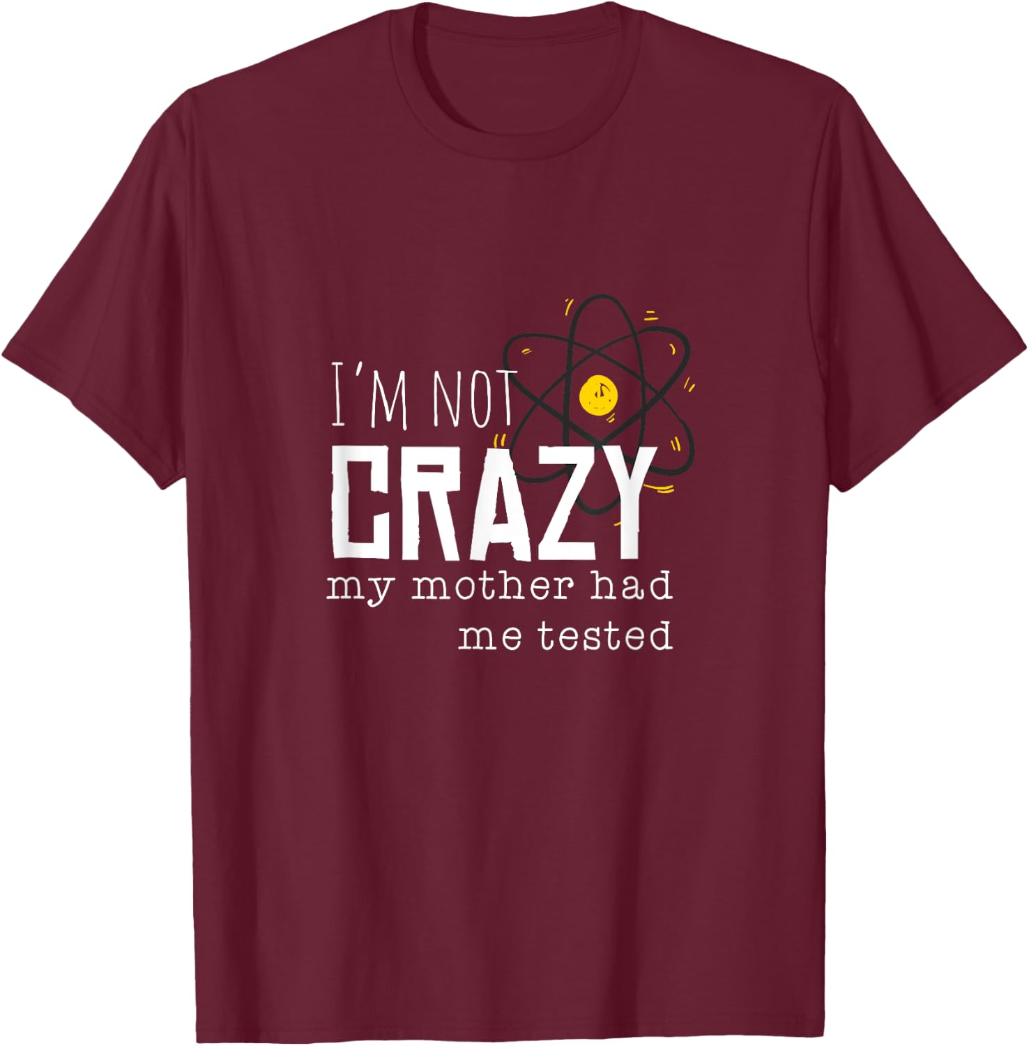 Cool Chemistry geek quote jokes I'm Not Crazy My Mother Had Me Tested Funny Adult T-Shirt - T-Shirt | Maroon