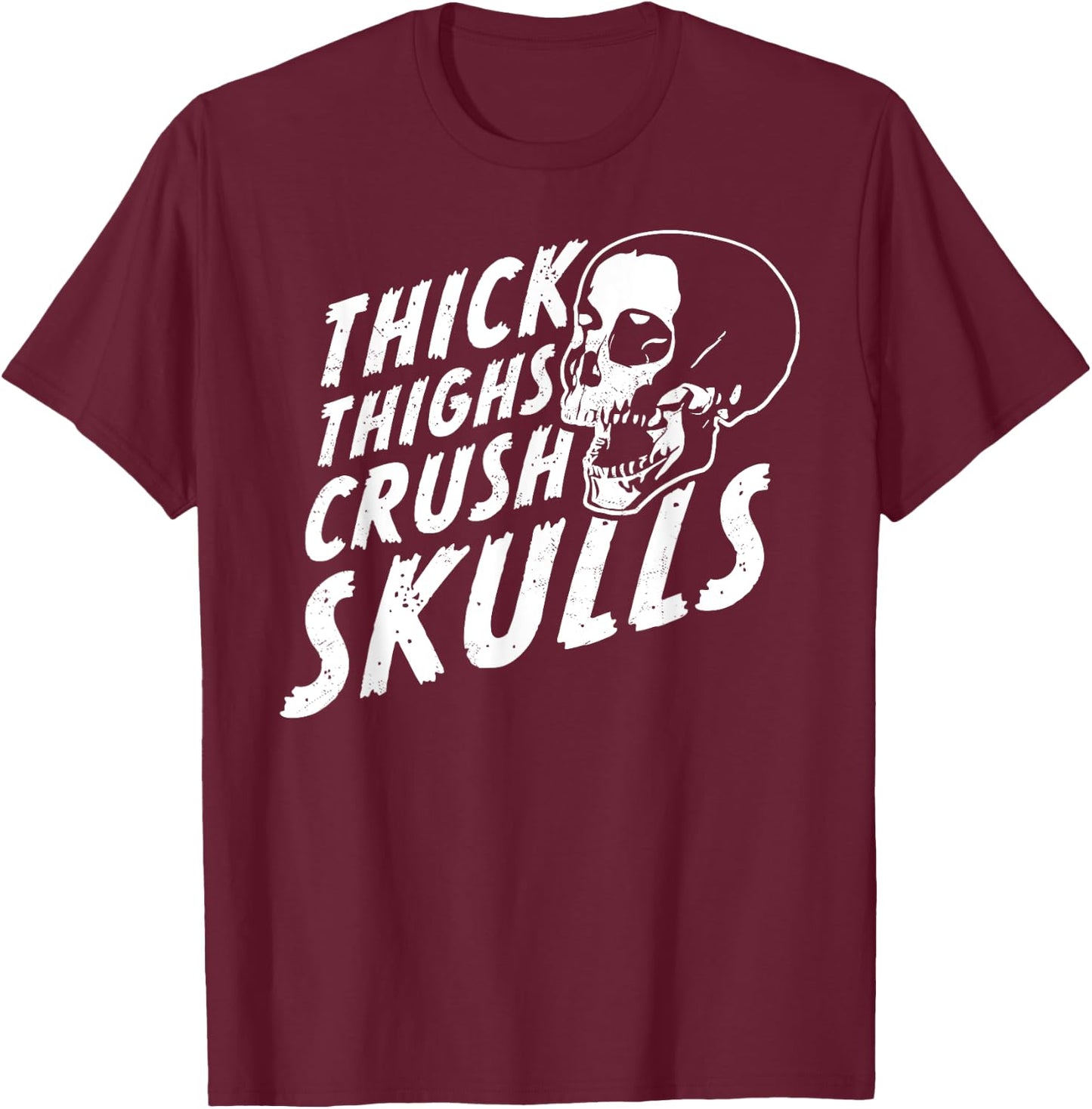 Thick Thighs Crush Skulls - Funny Body Positive Workout Gym T-Shirt - T-Shirt | Maroon