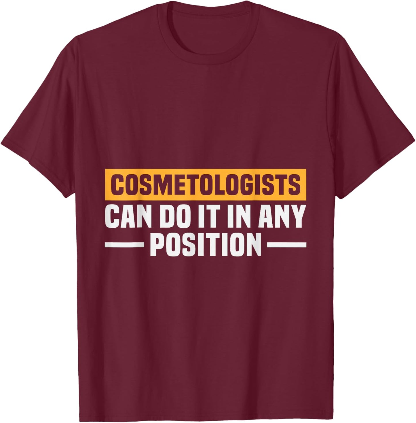 Cosmetologists Can Do It in Any Position Funny T-Shirt - T-Shirt | Maroon