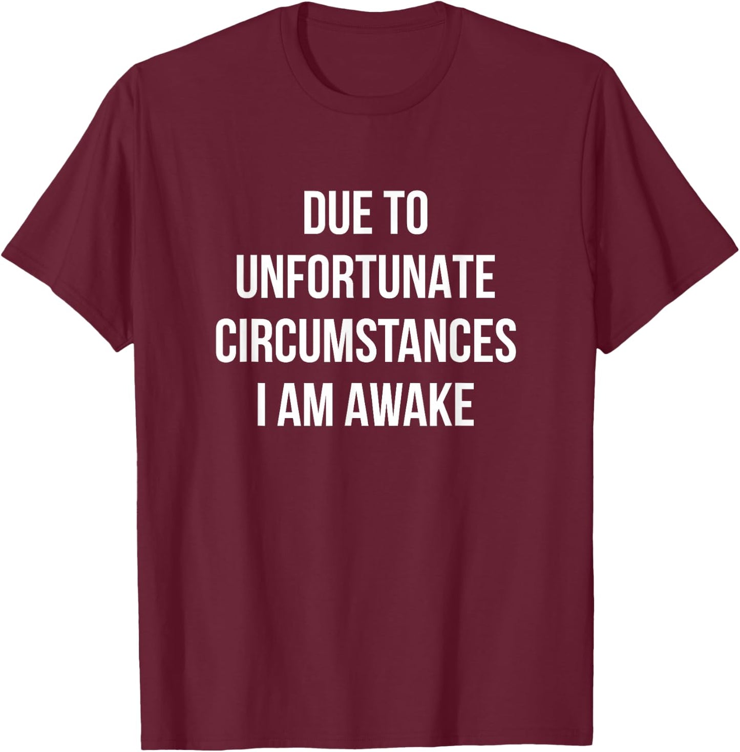 Due To Unfortunate Circumstances I Am Awake T-Shirt - T-Shirt | Maroon