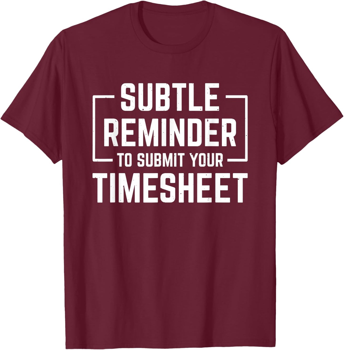 Subtle Reminder To Submit Your Timesheet T-Shirt - T-Shirt | Maroon