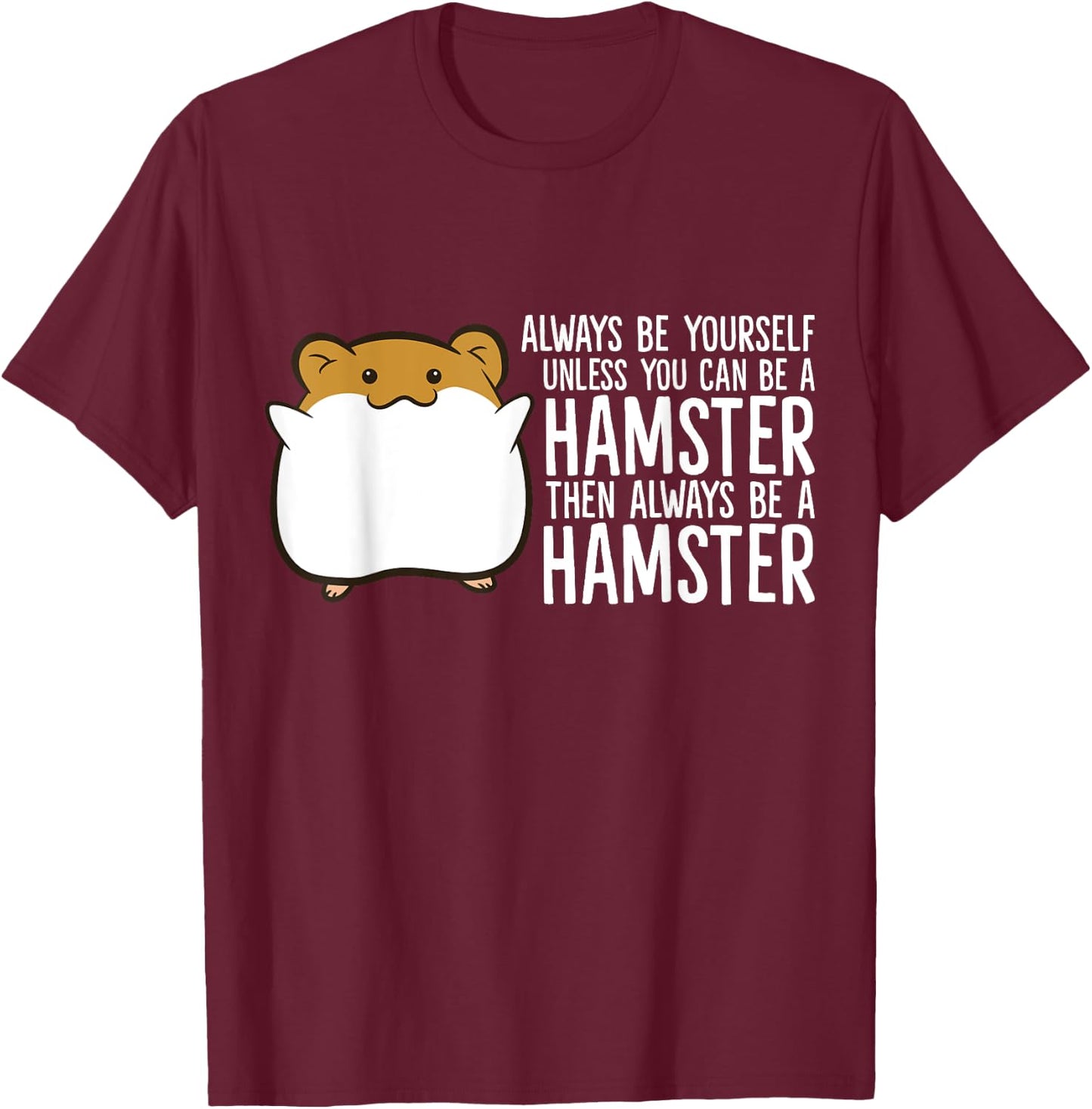 Always Be Yourself Unless You Can Be A Hamster T-Shirt - T-Shirt | Maroon