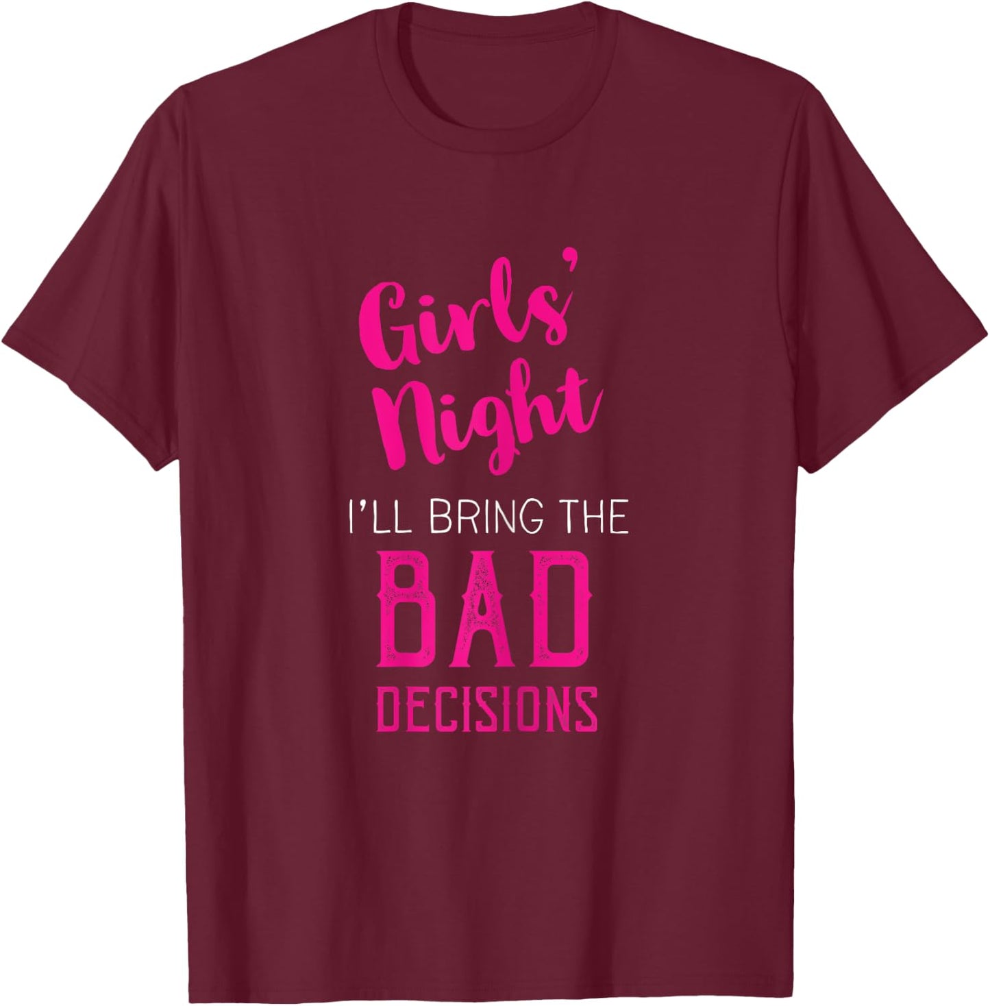 Girls Night Out - I'll Bring The Decisions T-Shirt - T-Shirt | Maroon