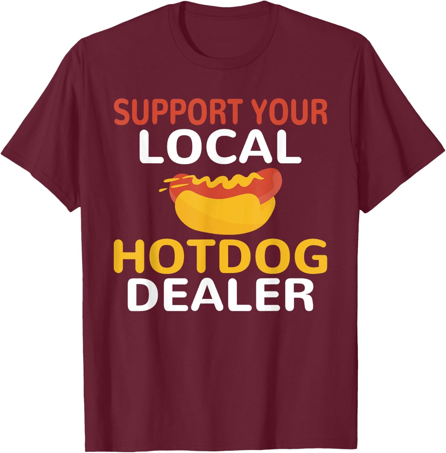 Support Your Local Hotdog Dealer Funny Hotdog Lover Men Women T-Shirt - T-Shirt | Maroon