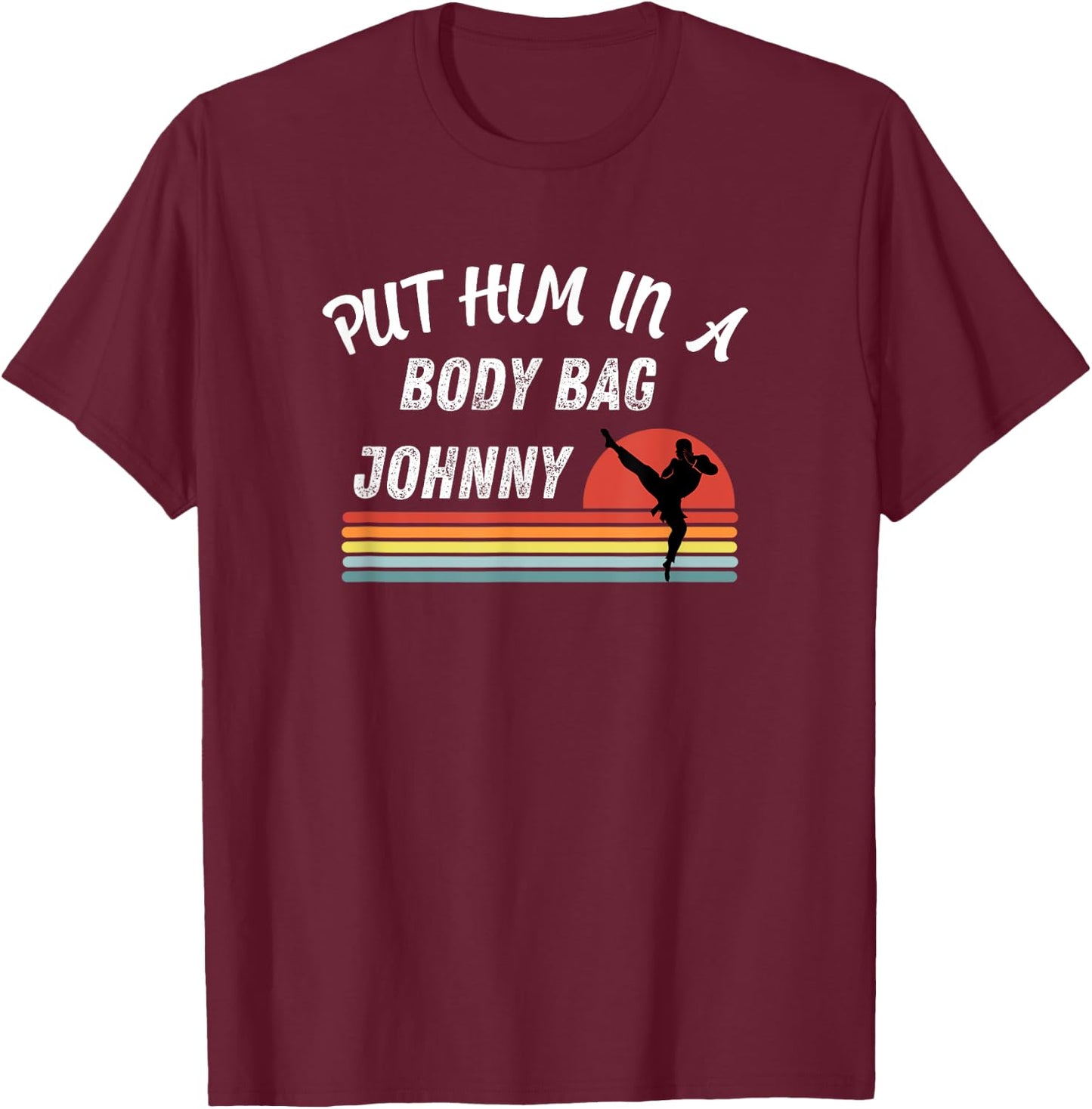 Funny Gift Fan's of the 80's Put him in a Body Bag Johny T-Shirt - T-Shirt | Maroon